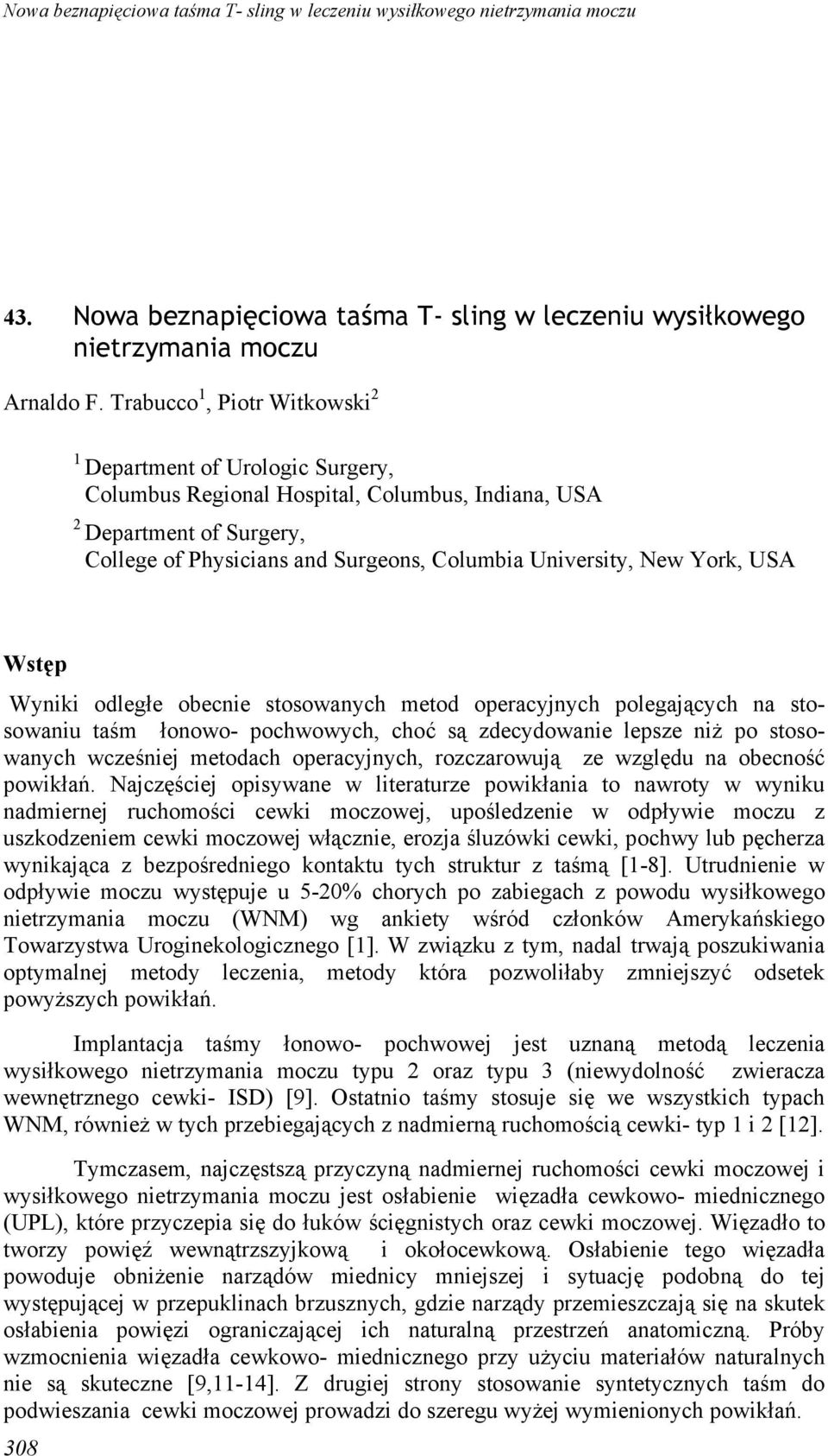 New York, USA Wstęp Wyniki odległe obecnie stosowanych metod operacyjnych polegających na stosowaniu taśm łonowo- pochwowych, choć są zdecydowanie lepsze niż po stosowanych wcześniej metodach