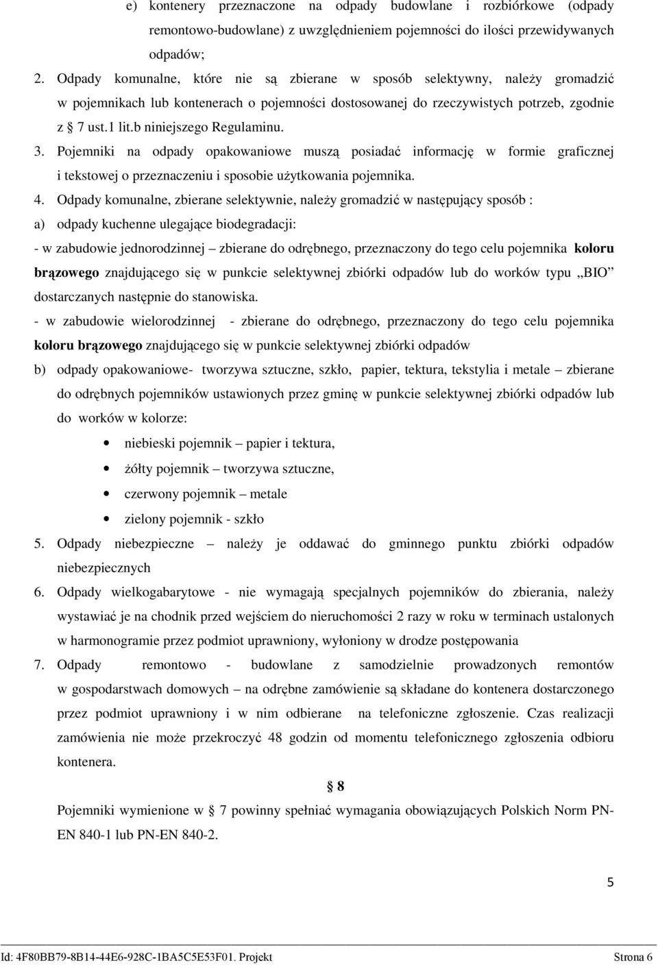 b niniejszego Regulaminu. 3. Pojemniki na odpady opakowaniowe muszą posiadać informację w formie graficznej i tekstowej o przeznaczeniu i sposobie użytkowania pojemnika. 4.