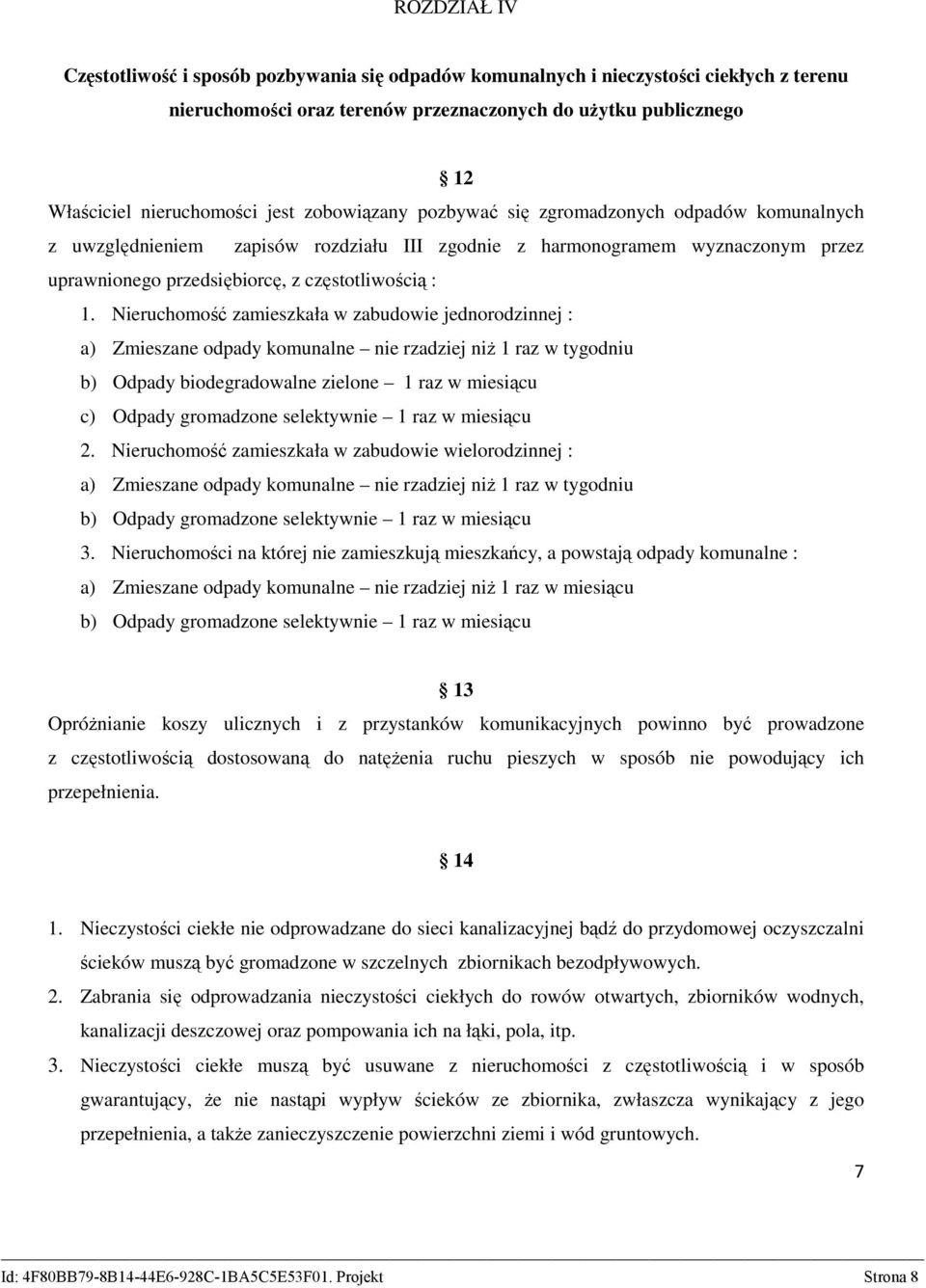 Nieruchomość zamieszkała w zabudowie jednorodzinnej : a) Zmieszane odpady komunalne nie rzadziej niż 1 raz w tygodniu b) Odpady biodegradowalne zielone 1 raz w miesiącu c) Odpady gromadzone