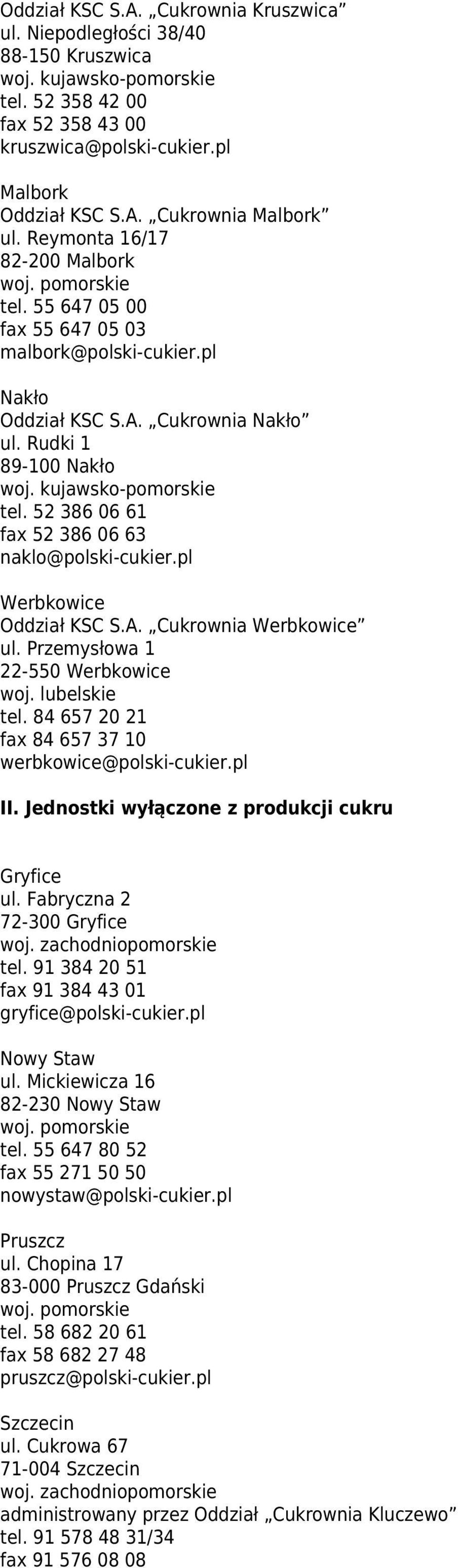 52 386 06 61 fax 52 386 06 63 naklo@polski-cukier.pl Werbkowice Oddział KSC S.A. Cukrownia Werbkowice ul. Przemysłowa 1 22-550 Werbkowice tel. 84 657 20 21 fax 84 657 37 10 werbkowice@polski-cukier.