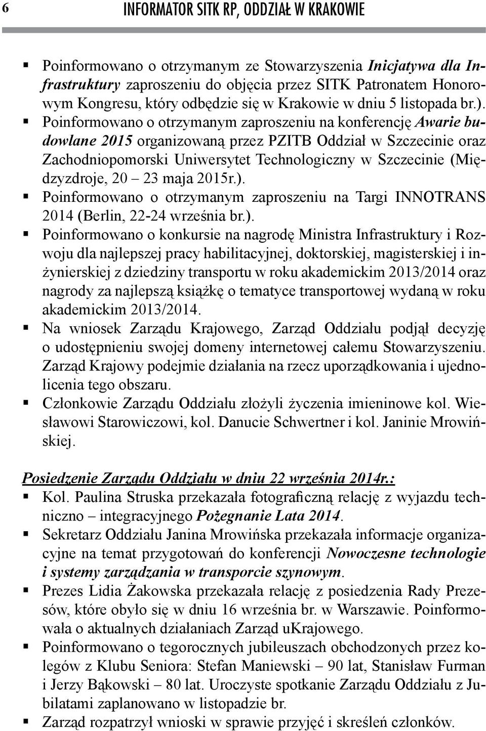 Poinformowano o otrzymanym zaproszeniu na konferencję Awarie budowlane 2015 organizowaną przez PZITB Oddział w Szczecinie oraz Zachodniopomorski Uniwersytet Technologiczny w Szczecinie (Międzyzdroje,