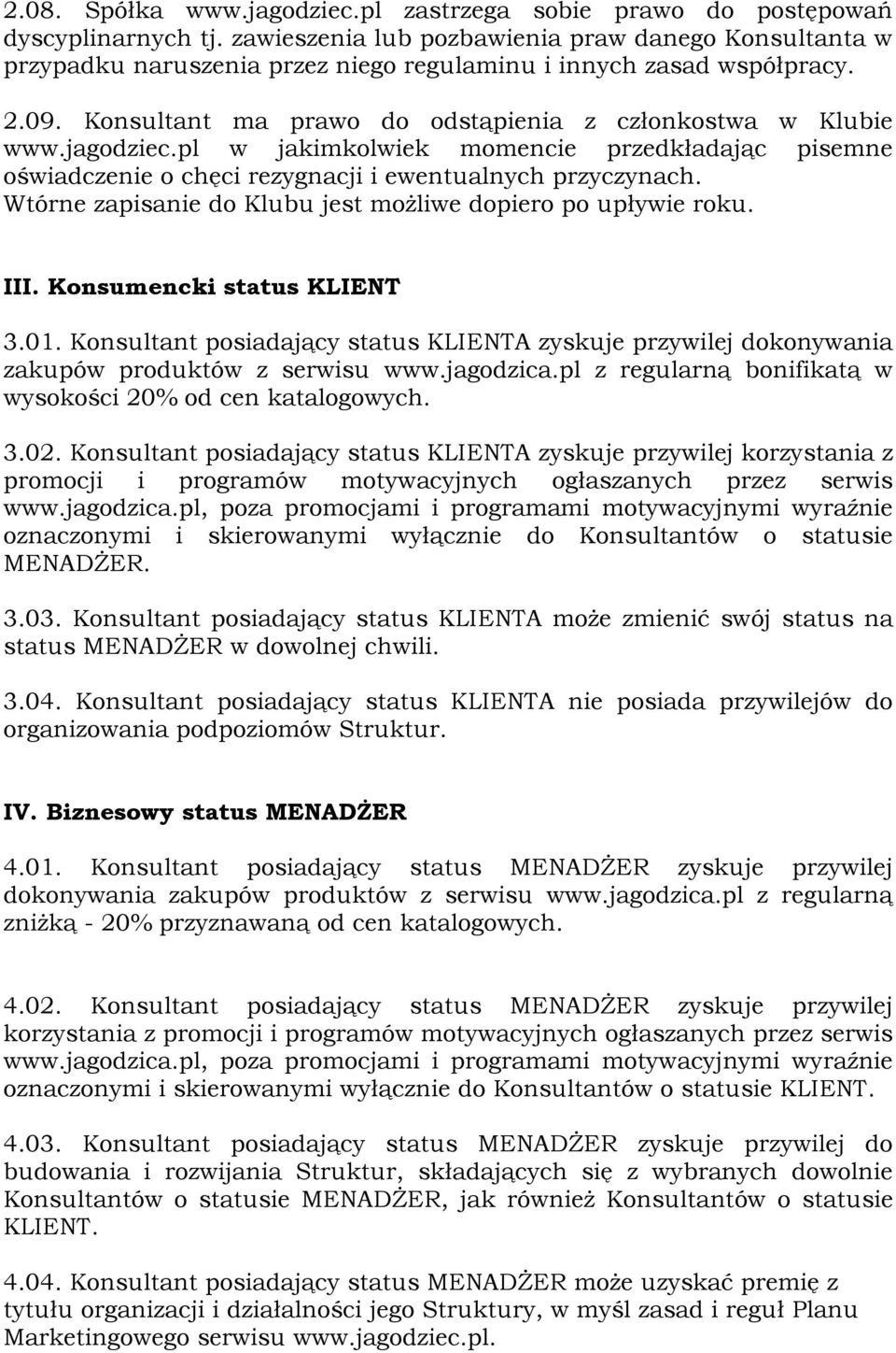 jagodziec.pl w jakimkolwiek momencie przedkładając pisemne oświadczenie o chęci rezygnacji i ewentualnych przyczynach. Wtórne zapisanie do Klubu jest możliwe dopiero po upływie roku. III.