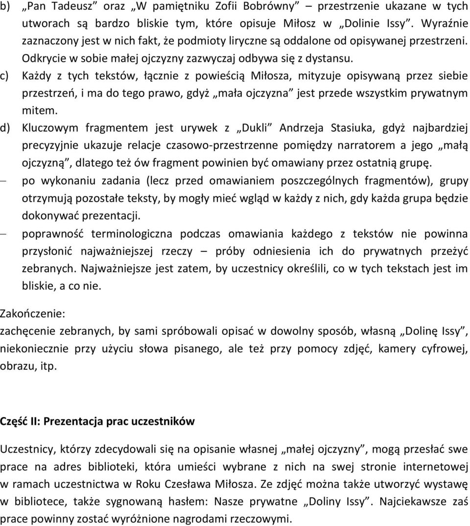 c) Każdy z tych tekstów, łącznie z powieścią Miłosza, mityzuje opisywaną przez siebie przestrzeo, i ma do tego prawo, gdyż mała ojczyzna jest przede wszystkim prywatnym mitem.