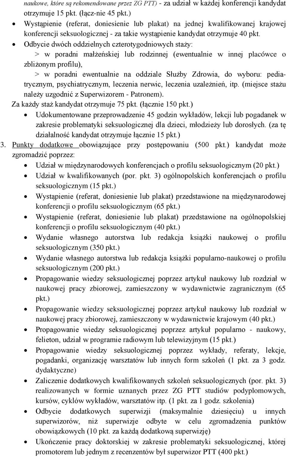 Odbycie dwóch oddzielnych czterotygodniowych staży: > w poradni małżeńskiej lub rodzinnej (ewentualnie w innej placówce o zbliżonym profilu), > w poradni ewentualnie na oddziale Służby Zdrowia, do