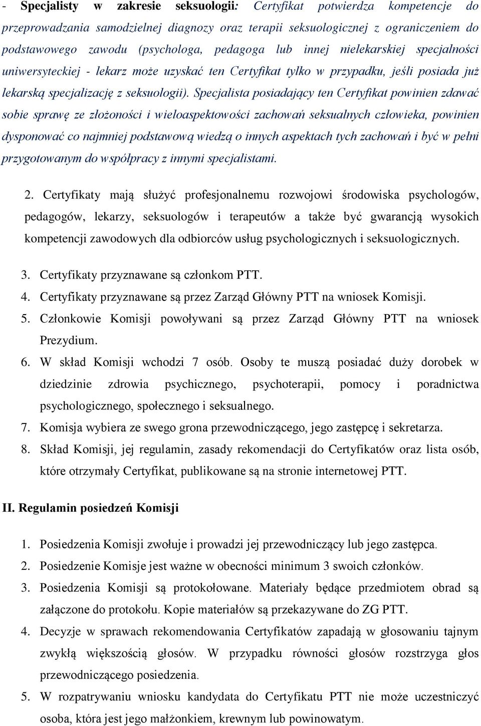 Specjalista posiadający ten Certyfikat powinien zdawać sobie sprawę ze złożoności i wieloaspektowości zachowań seksualnych człowieka, powinien dysponować co najmniej podstawową wiedzą o innych