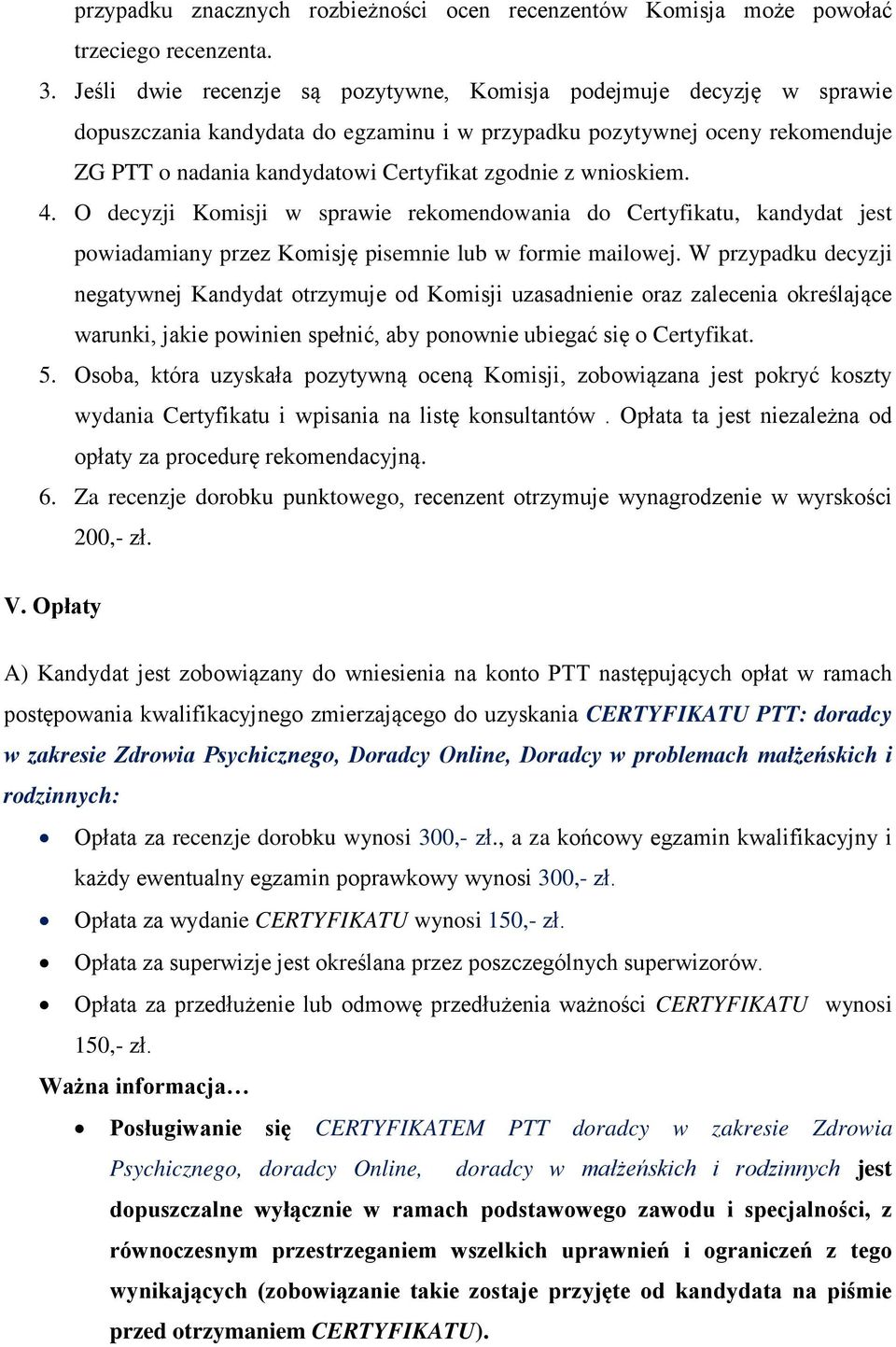 wnioskiem. 4. O decyzji Komisji w sprawie rekomendowania do Certyfikatu, kandydat jest powiadamiany przez Komisję pisemnie lub w formie mailowej.