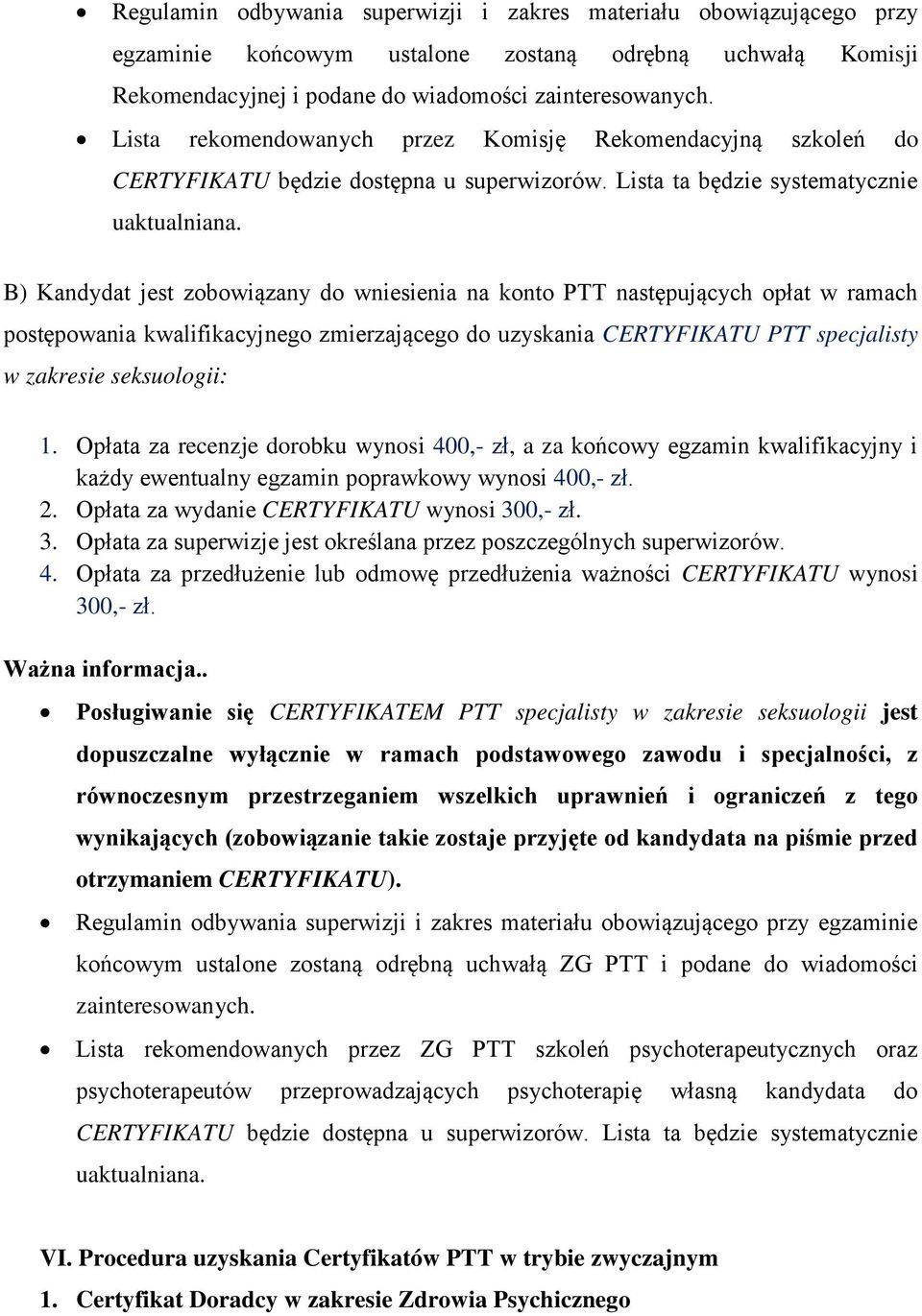 B) Kandydat jest zobowiązany do wniesienia na konto PTT następujących opłat w ramach postępowania kwalifikacyjnego zmierzającego do uzyskania CERTYFIKATU PTT specjalisty w zakresie seksuologii: 1.