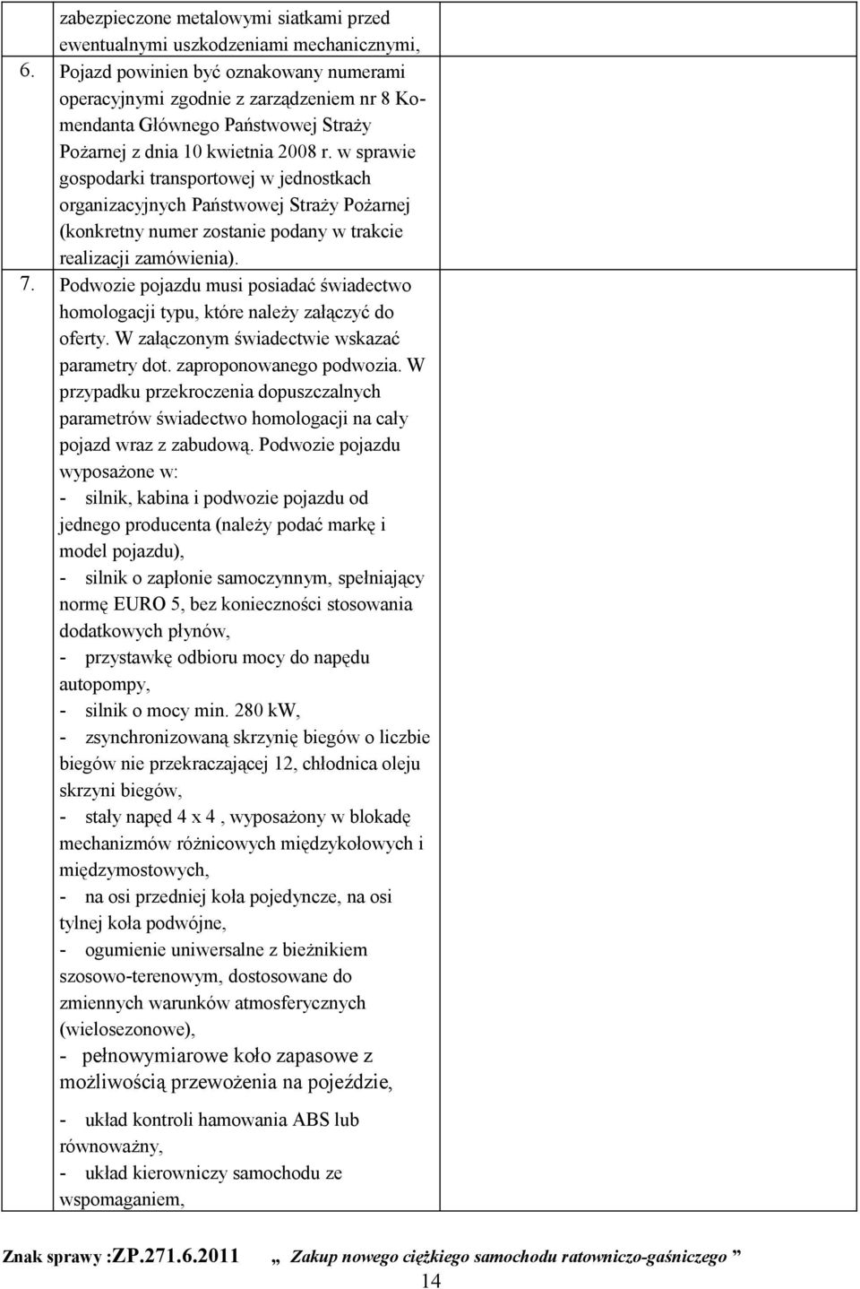 w sprawie gospodarki transportowej w jednostkach organizacyjnych Państwowej Straży Pożarnej (konkretny numer zostanie podany w trakcie realizacji zamówienia). 7.