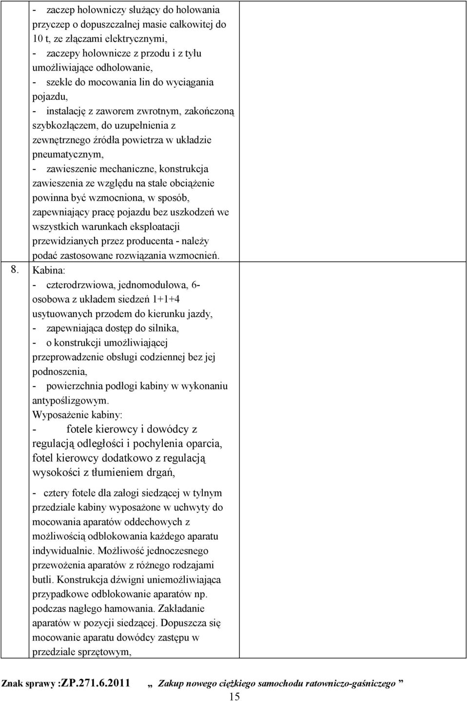 konstrukcja zawieszenia ze względu na stałe obciążenie powinna być wzmocniona, w sposób, zapewniający pracę pojazdu bez uszkodzeń we wszystkich warunkach eksploatacji przewidzianych przez producenta