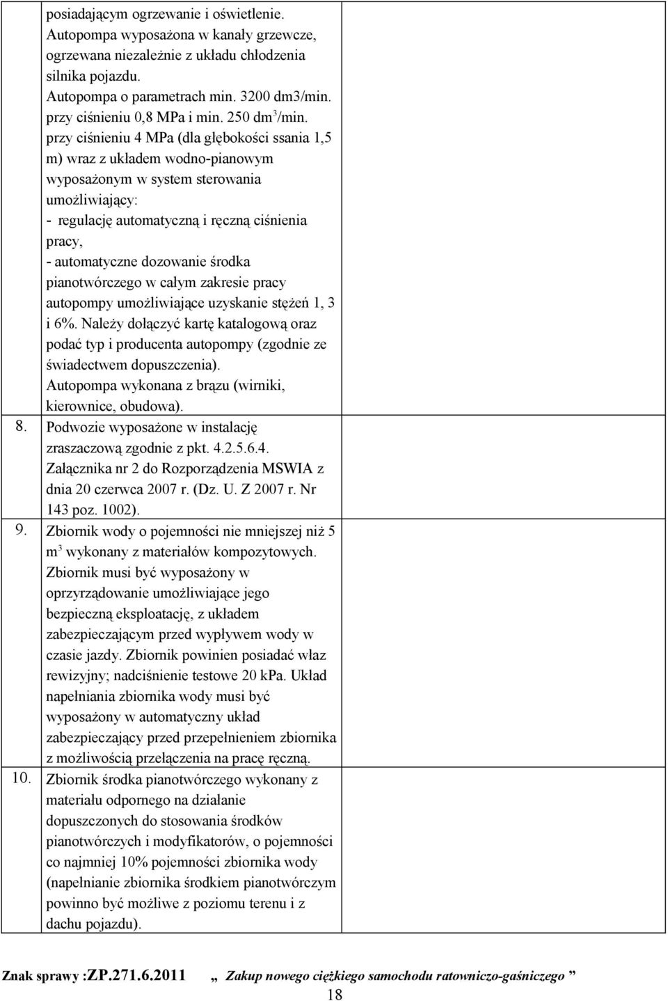 przy ciśnieniu 4 MPa (dla głębokości ssania 1,5 m) wraz z układem wodno-pianowym wyposażonym w system sterowania umożliwiający: - regulację automatyczną i ręczną ciśnienia pracy, - automatyczne