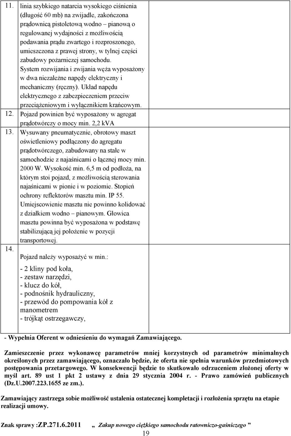 Układ napędu elektrycznego z zabezpieczeniem przeciw przeciążeniowym i wyłącznikiem krańcowym. 12. Pojazd powinien być wyposażony w agregat prądotwórczy o mocy min. 2,2 kva 13.