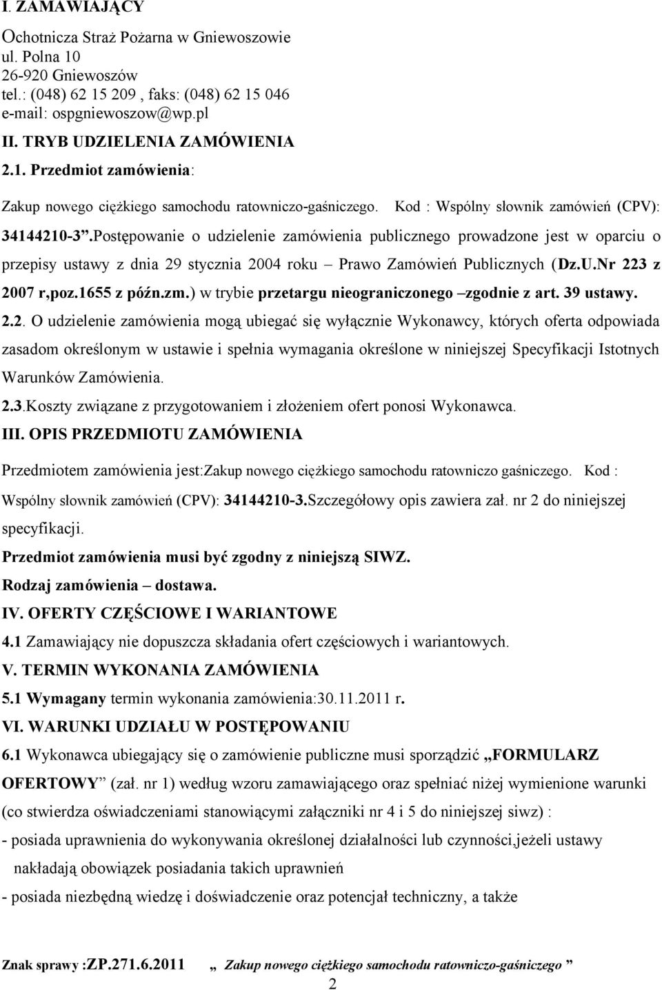 Postępowanie o udzielenie zamówienia publicznego prowadzone jest w oparciu o przepisy ustawy z dnia 29 stycznia 2004 roku Prawo Zamówień Publicznych (Dz.U.Nr 223 z 2007 r,poz.1655 z późn.zm.