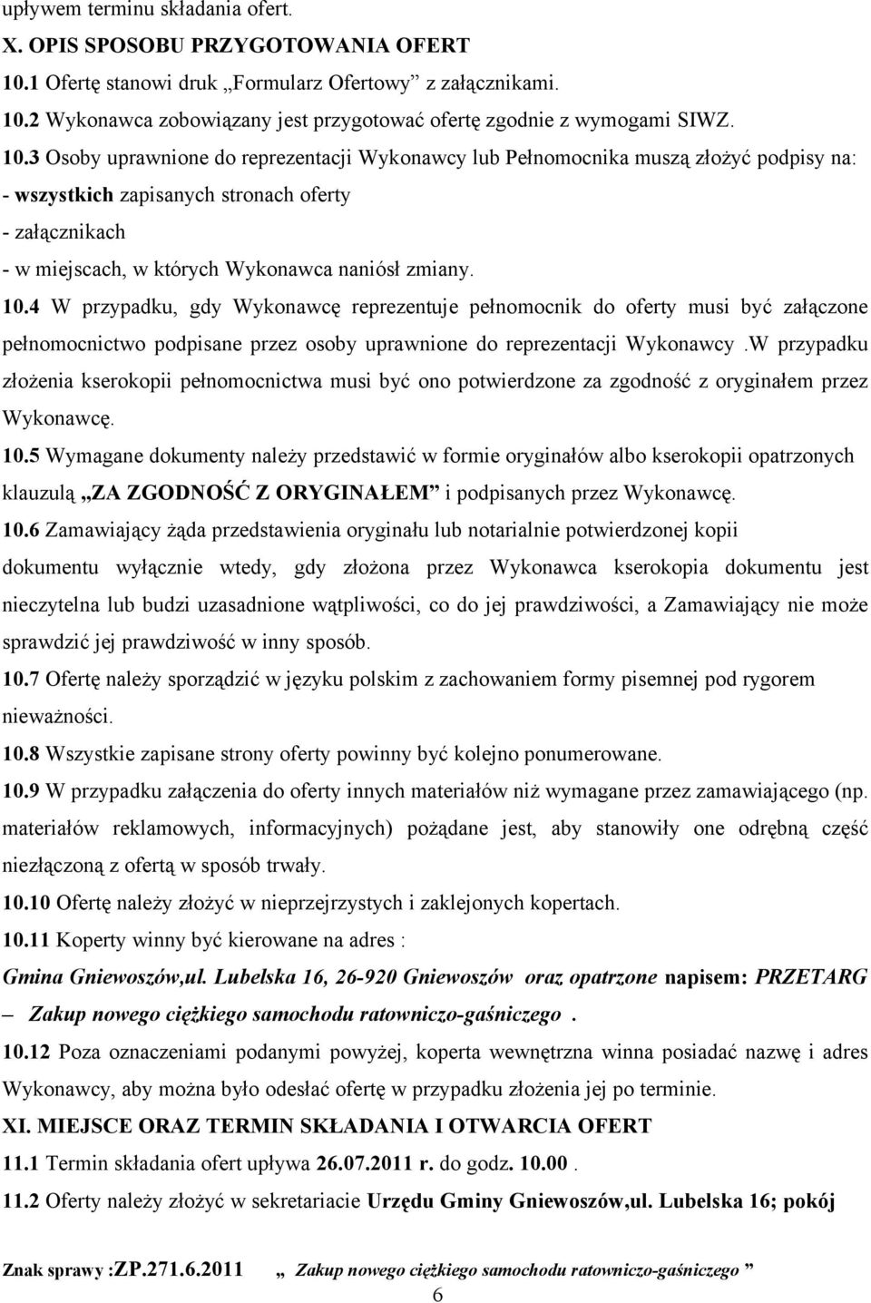 4 W przypadku, gdy Wykonawcę reprezentuje pełnomocnik do oferty musi być załączone pełnomocnictwo podpisane przez osoby uprawnione do reprezentacji Wykonawcy.