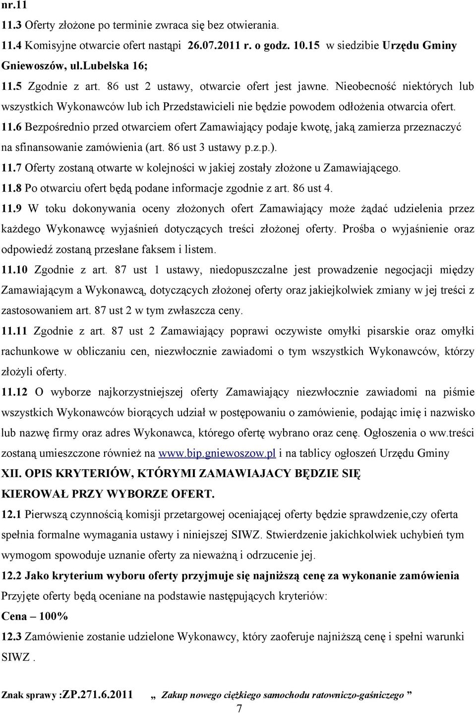 6 Bezpośrednio przed otwarciem ofert Zamawiający podaje kwotę, jaką zamierza przeznaczyć na sfinansowanie zamówienia (art. 86 ust 3 ustawy p.z.p.). 11.