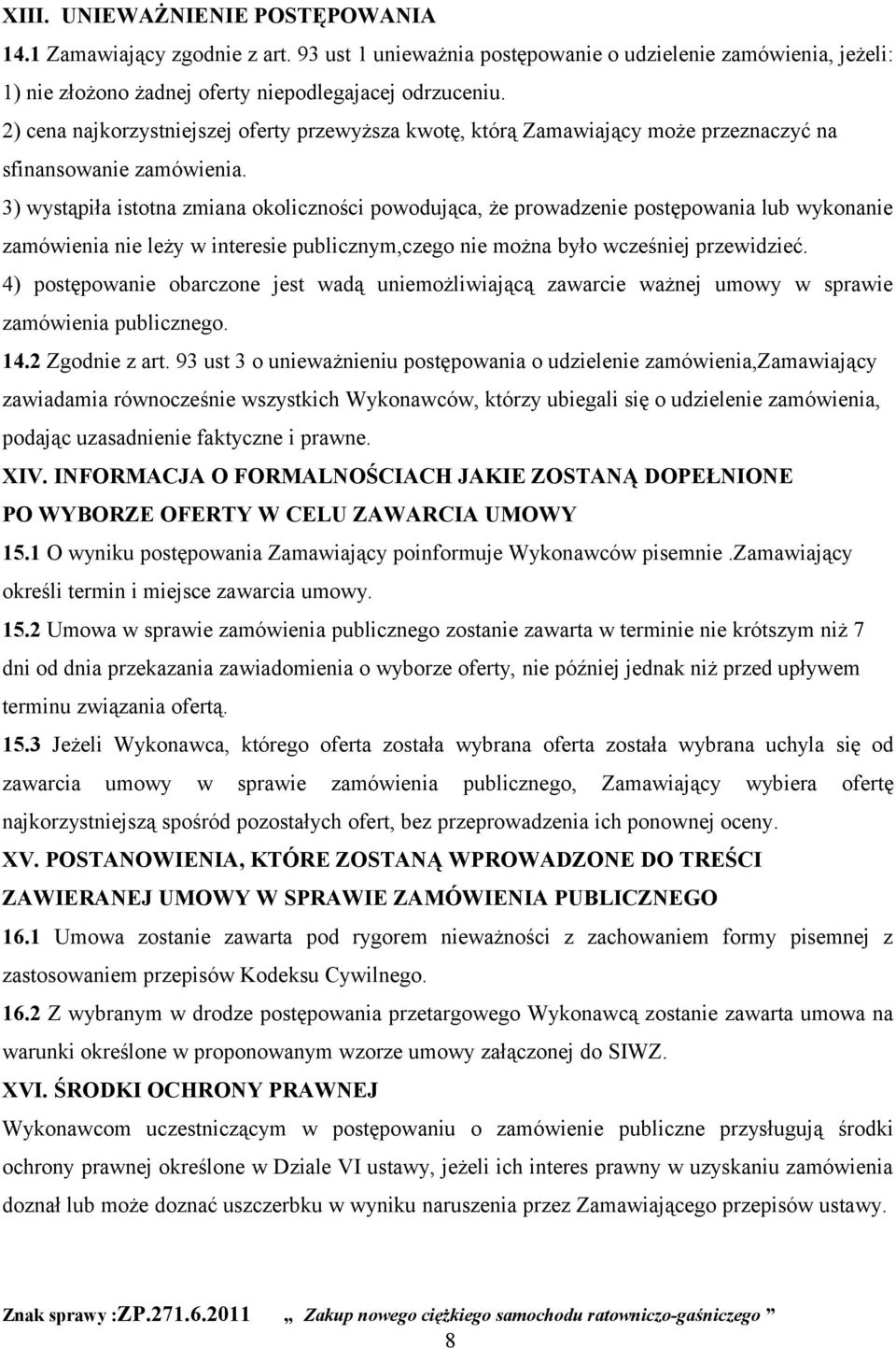 3) wystąpiła istotna zmiana okoliczności powodująca, że prowadzenie postępowania lub wykonanie zamówienia nie leży w interesie publicznym,czego nie można było wcześniej przewidzieć.