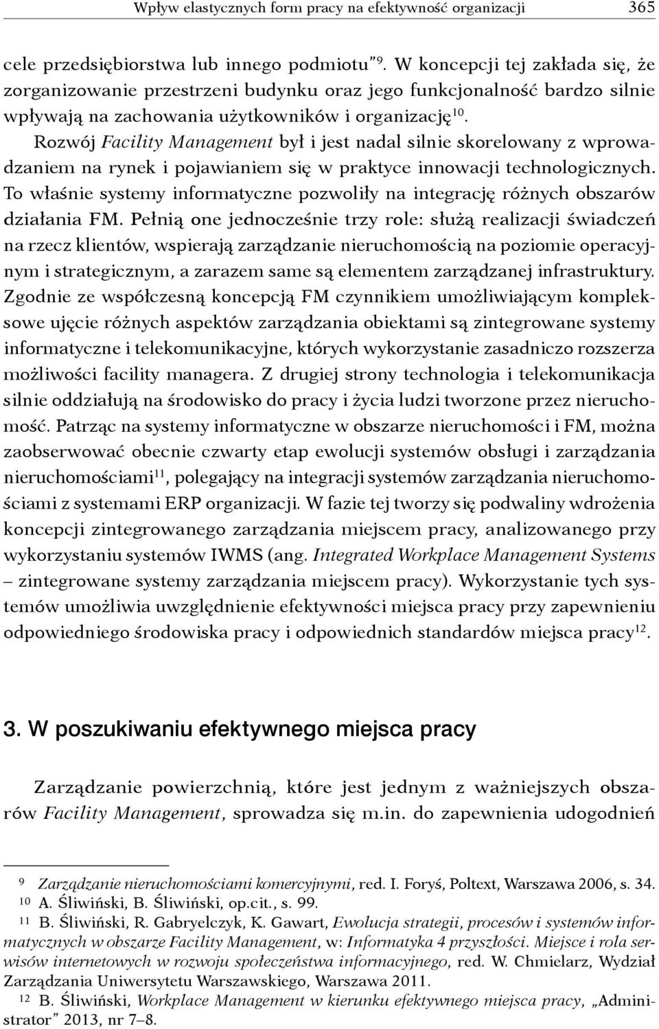 Rozwój Facility Management był i jest nadal silnie skorelowany z wprowadzaniem na rynek i pojawianiem się w praktyce innowacji technologicznych.