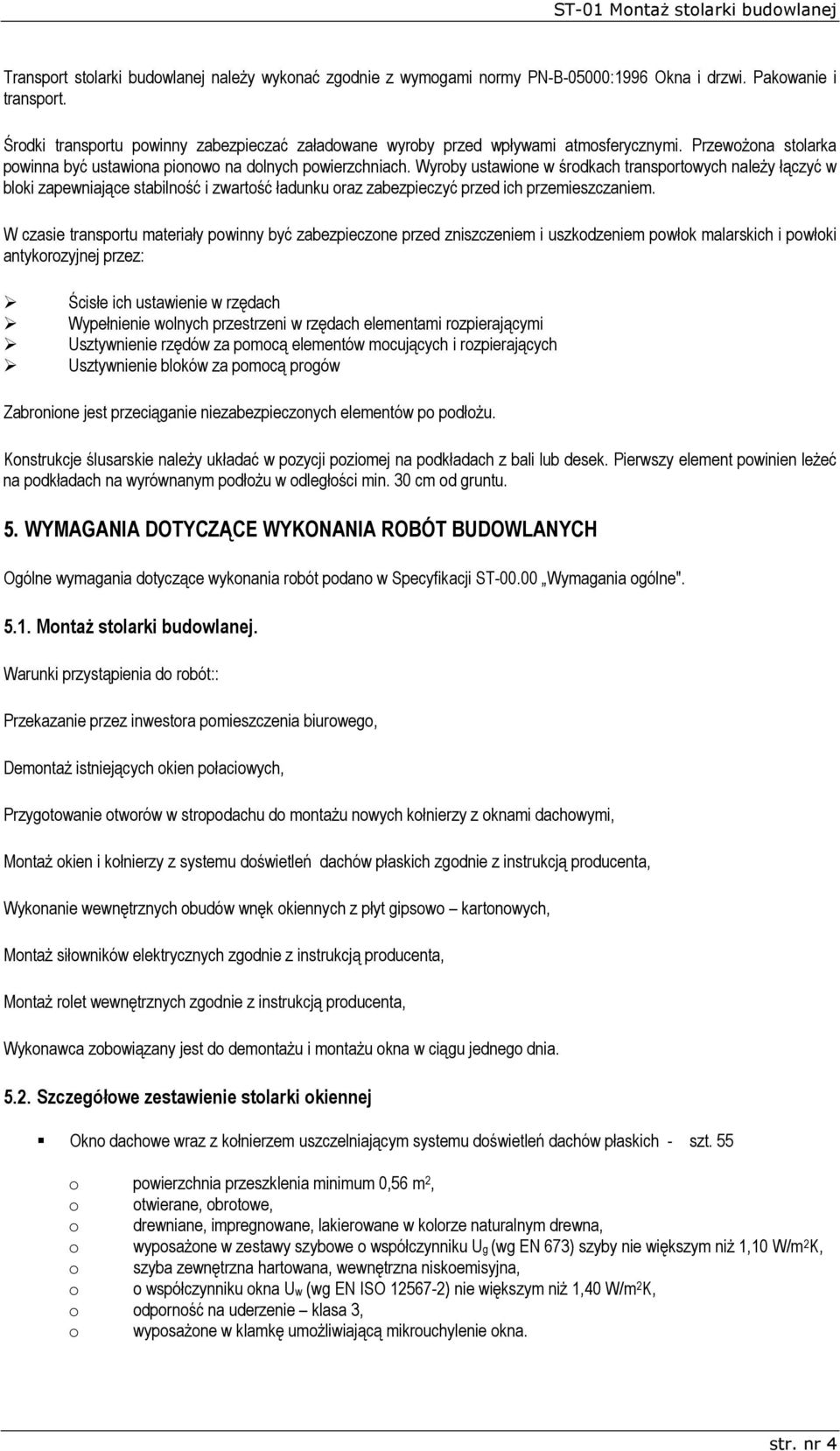 Wyroby ustawione w środkach transportowych naleŝy łączyć w bloki zapewniające stabilność i zwartość ładunku oraz zabezpieczyć przed ich przemieszczaniem.