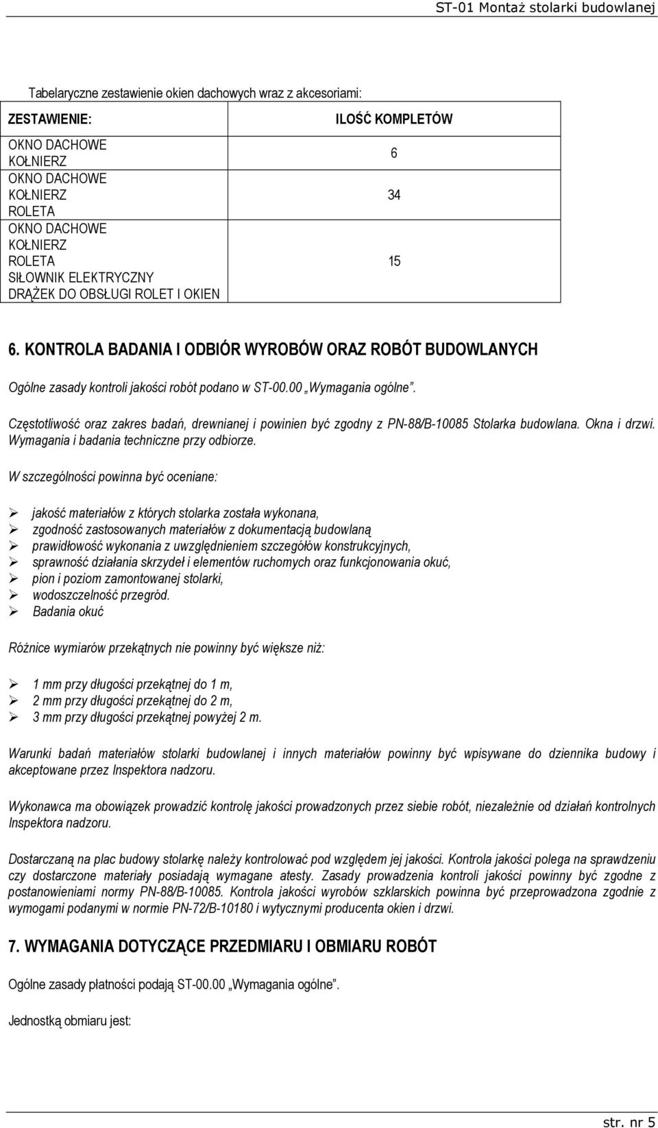 Częstotliwość oraz zakres badań, drewnianej i powinien być zgodny z PN-88/B-10085 Stolarka budowlana. Okna i drzwi. Wymagania i badania techniczne przy odbiorze.