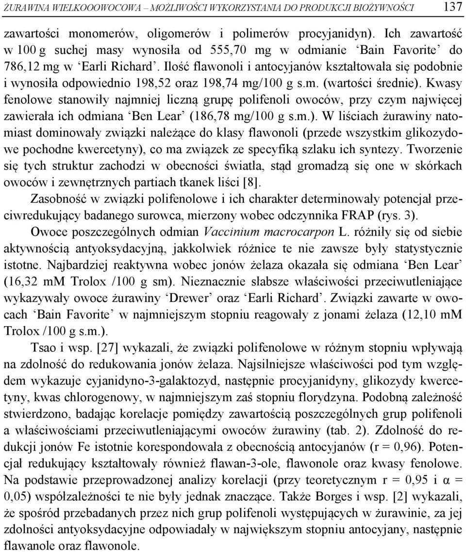 Ilość flawonoli i antocyjanów kształtowała się podobnie i wynosiła odpowiednio 198,52 oraz 198,74 mg/100 g s.m. (wartości średnie).