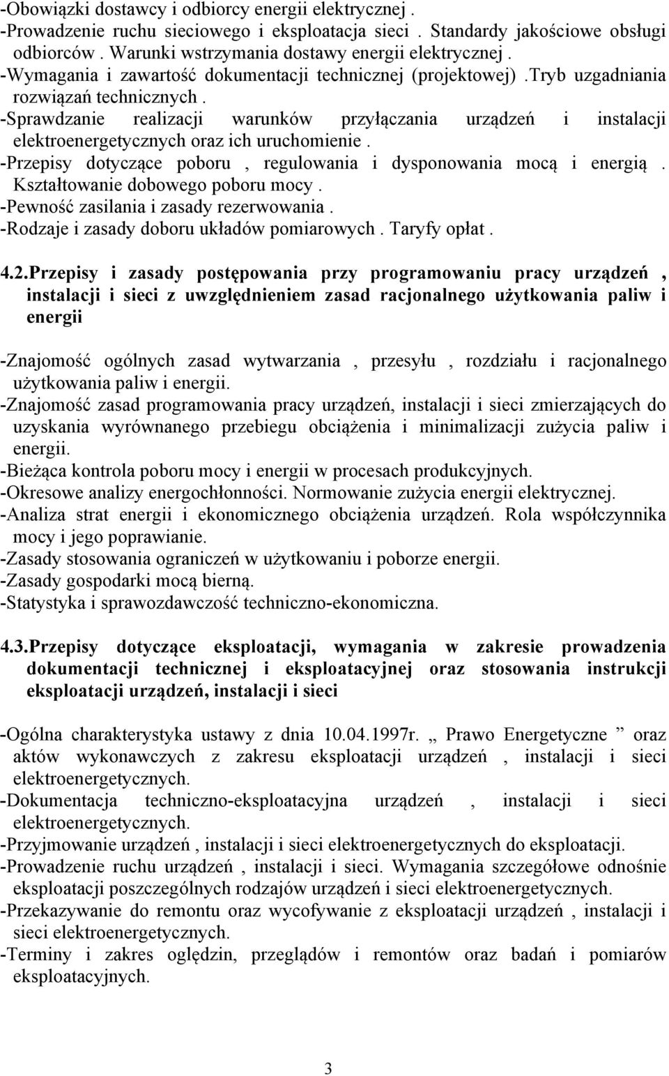 -Sprawdzanie realizacji warunków przyłączania urządzeń i instalacji elektroenergetycznych oraz ich uruchomienie. -Przepisy dotyczące poboru, regulowania i dysponowania mocą i energią.