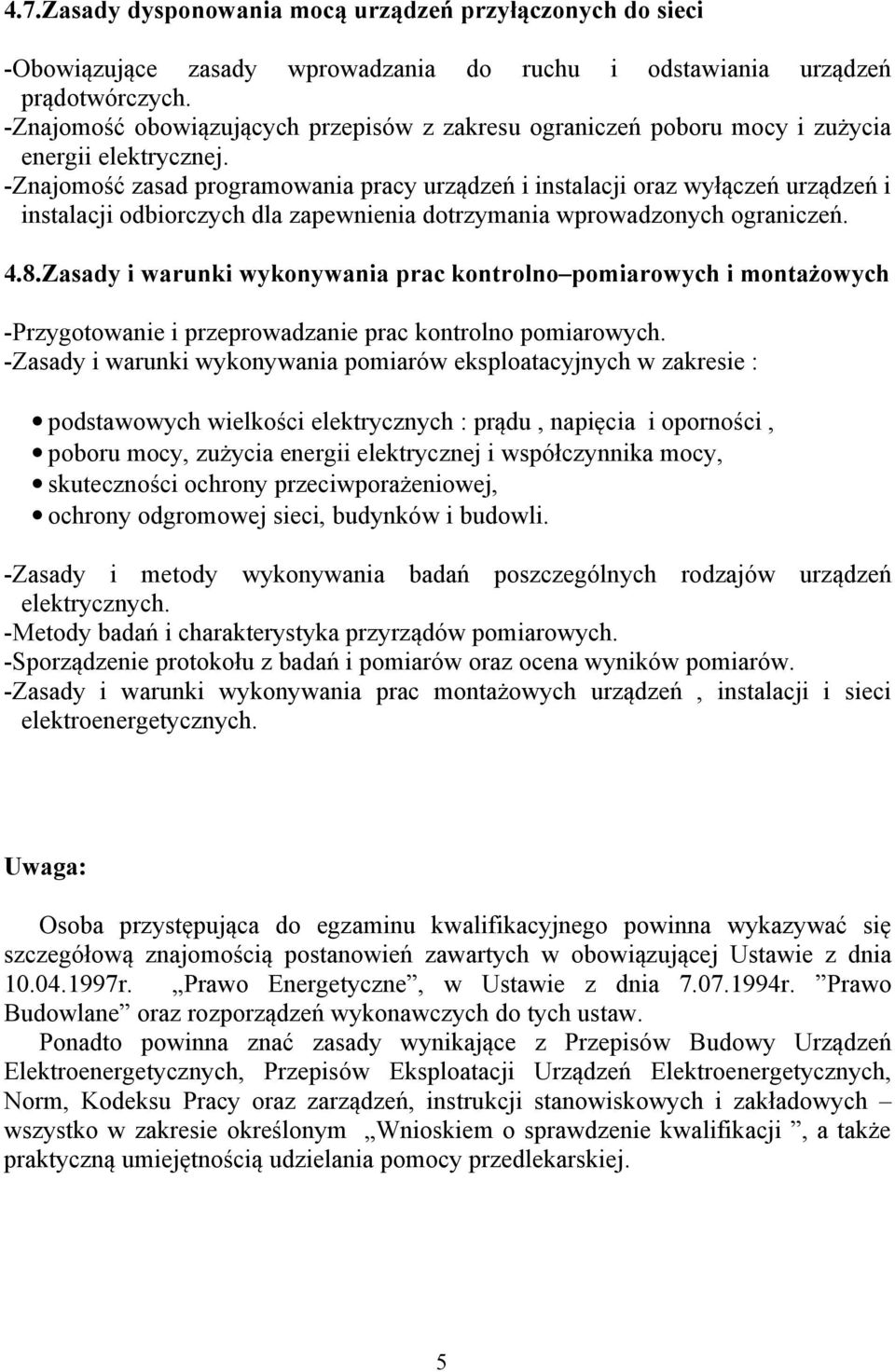 -Znajomość zasad programowania pracy urządzeń i instalacji oraz wyłączeń urządzeń i instalacji odbiorczych dla zapewnienia dotrzymania wprowadzonych ograniczeń. 4.8.