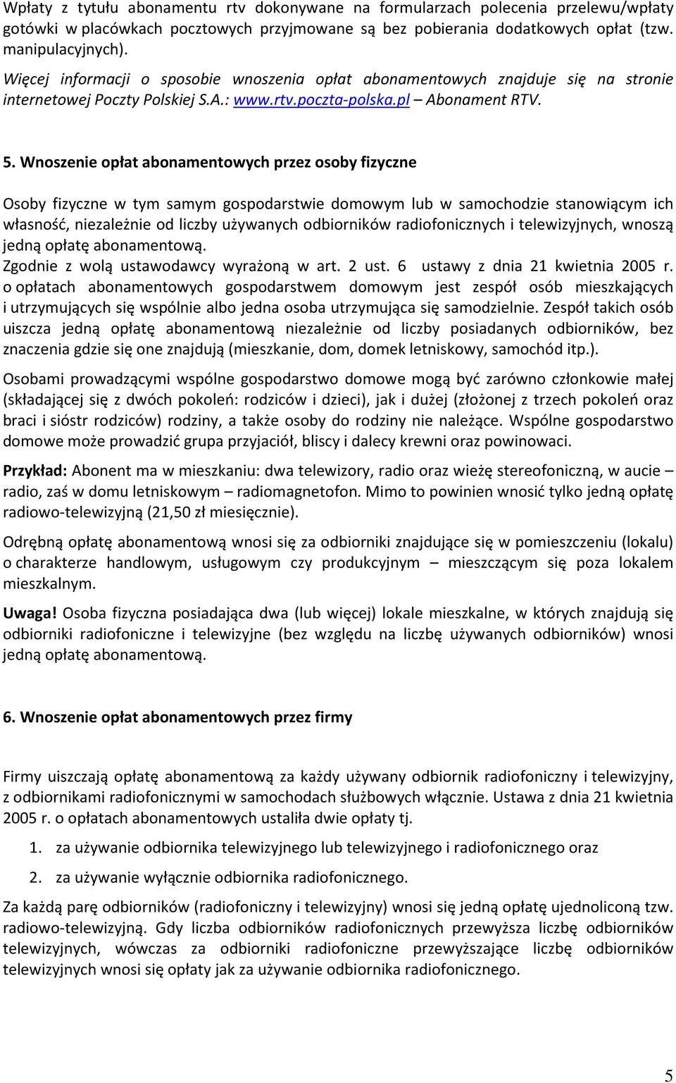 Wnoszenie opłat abonamentowych przez osoby fizyczne Osoby fizyczne w tym samym gospodarstwie domowym lub w samochodzie stanowiącym ich własność, niezależnie od liczby używanych odbiorników