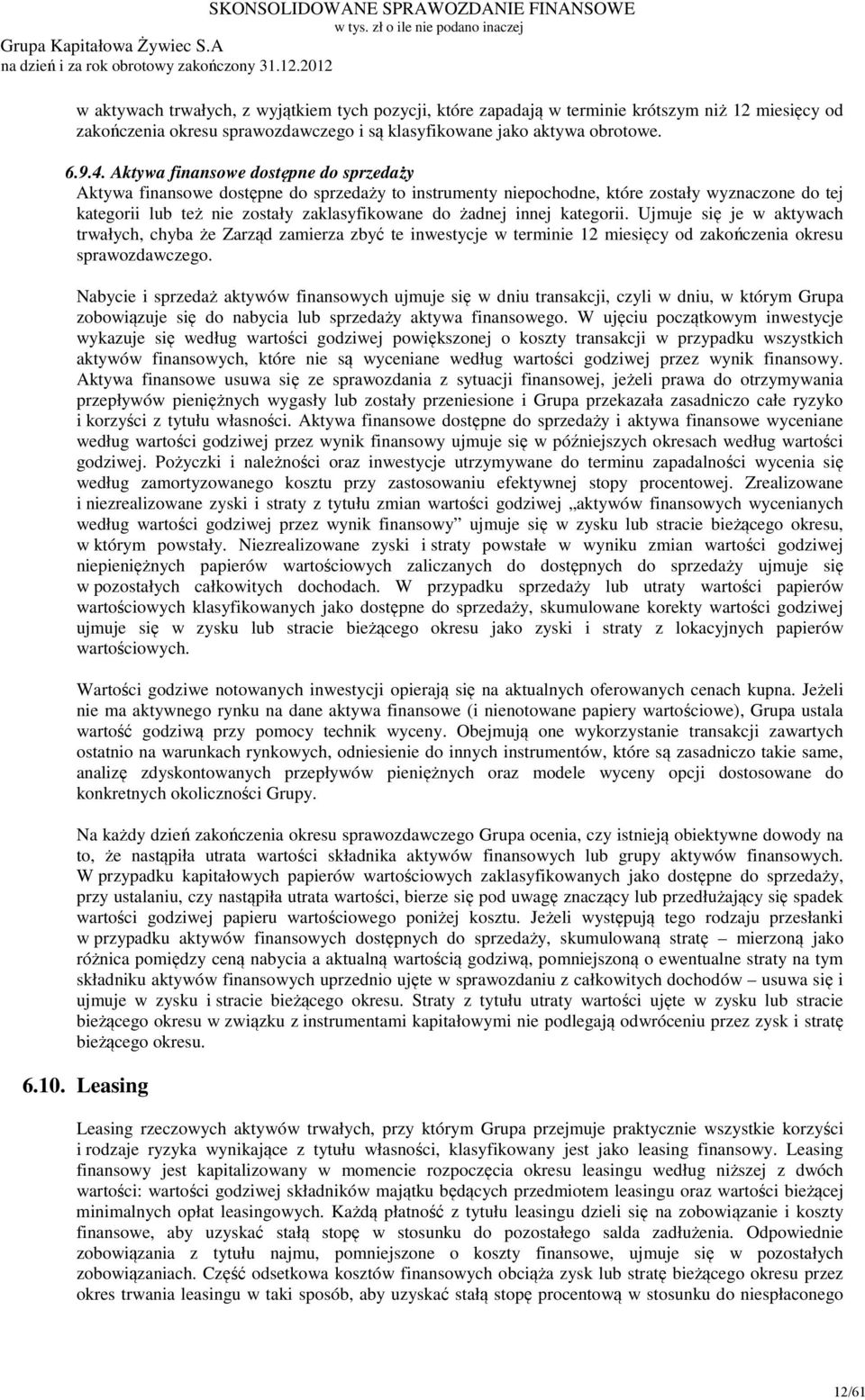 Aktywa finansowe dostępne do sprzedaży Aktywa finansowe dostępne do sprzedaży to instrumenty niepochodne, które zostały wyznaczone do tej kategorii lub też nie zostały zaklasyfikowane do żadnej innej