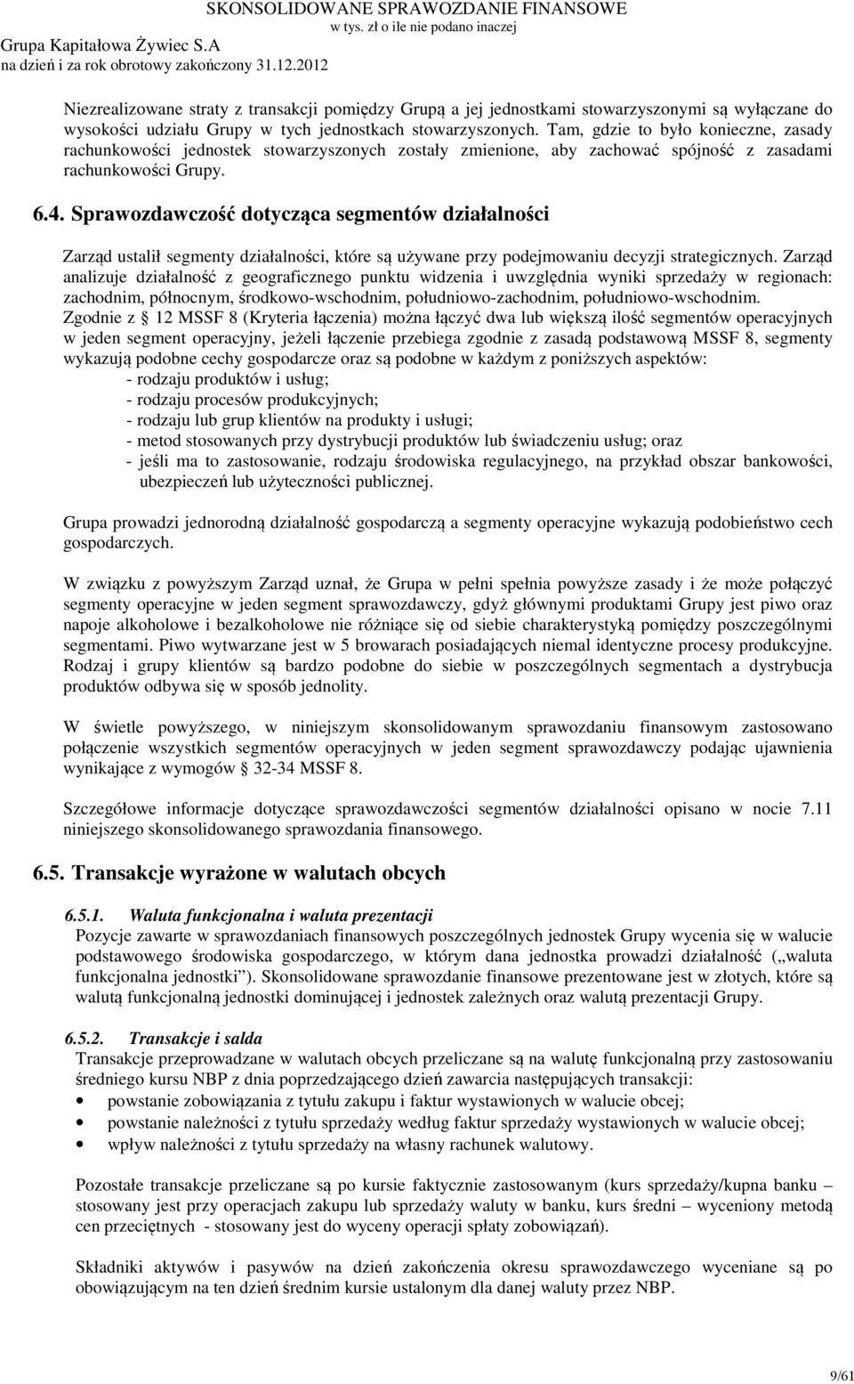 Tam, gdzie to było konieczne, zasady rachunkowości jednostek stowarzyszonych zostały zmienione, aby zachować spójność z zasadami rachunkowości Grupy. 6.4.