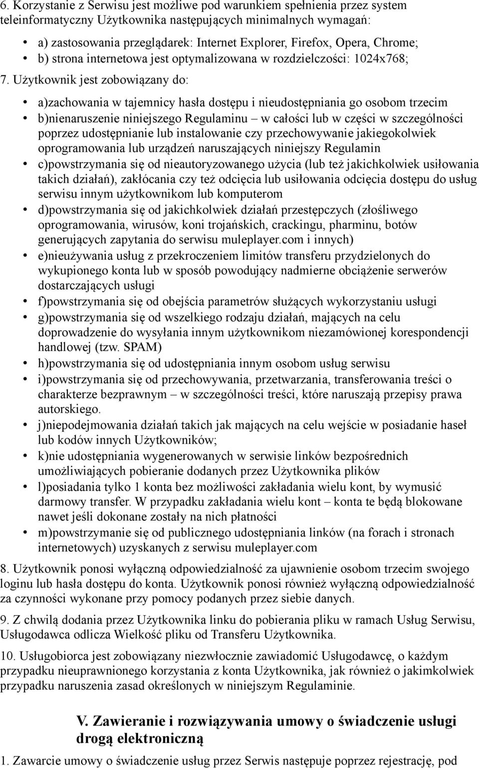 Użytkownik jest zobowiązany do: a)zachowania w tajemnicy hasła dostępu i nieudostępniania go osobom trzecim b)nienaruszenie niniejszego Regulaminu w całości lub w części w szczególności poprzez