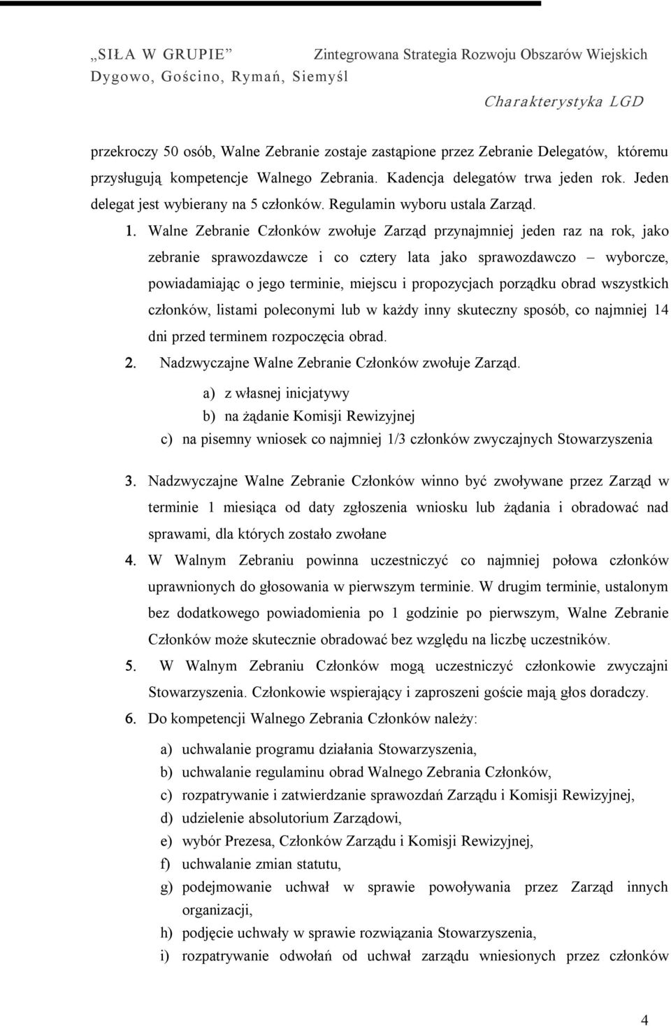 Walne Zebranie Członków zwołuje Zarząd przynajmniej jeden raz na rok, jako zebranie sprawozdawcze i co cztery lata jako sprawozdawczo wyborcze, powiadamiając o jego terminie, miejscu i propozycjach