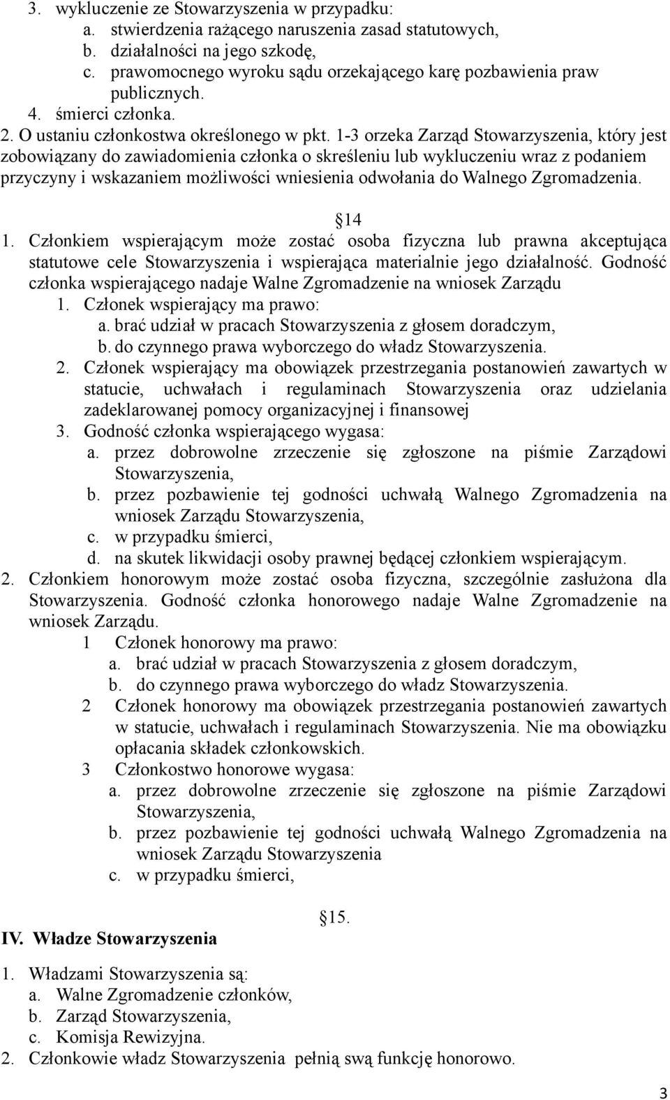 1-3 orzeka Zarząd Stowarzyszenia, który jest zobowiązany do zawiadomienia członka o skreśleniu lub wykluczeniu wraz z podaniem przyczyny i wskazaniem możliwości wniesienia odwołania do Walnego