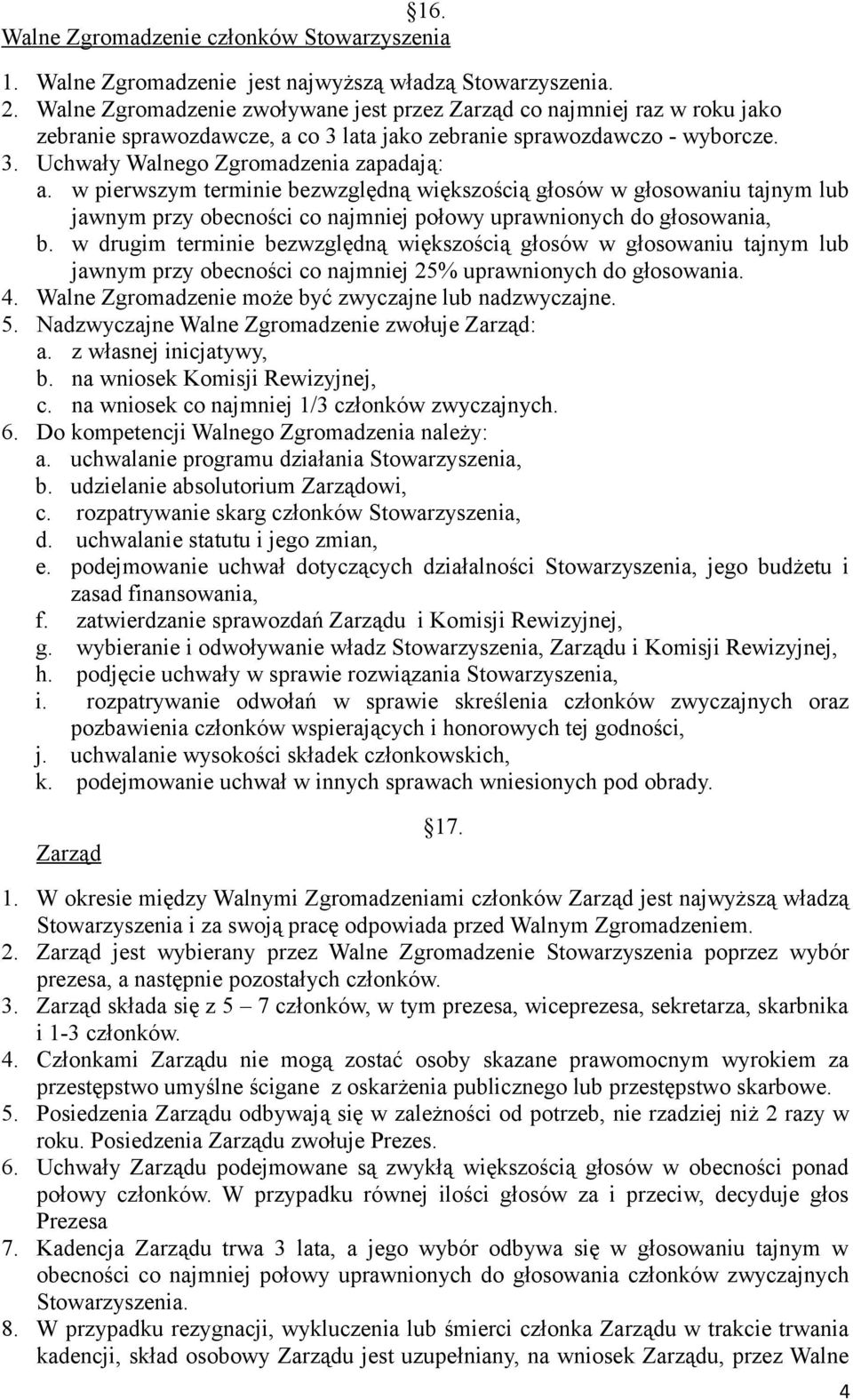 w pierwszym terminie bezwzględną większością głosów w głosowaniu tajnym lub jawnym przy obecności co najmniej połowy uprawnionych do głosowania, b.