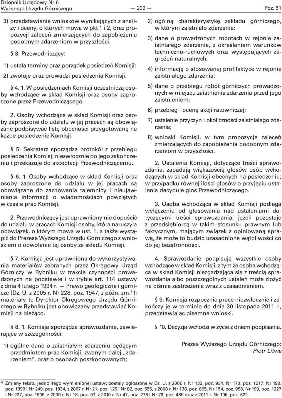 4. 1. W posiedzeniach Komisji uczestniczą osoby wchodzące w skład Komisji oraz osoby zaproszone przez Przewodniczącego. 2.