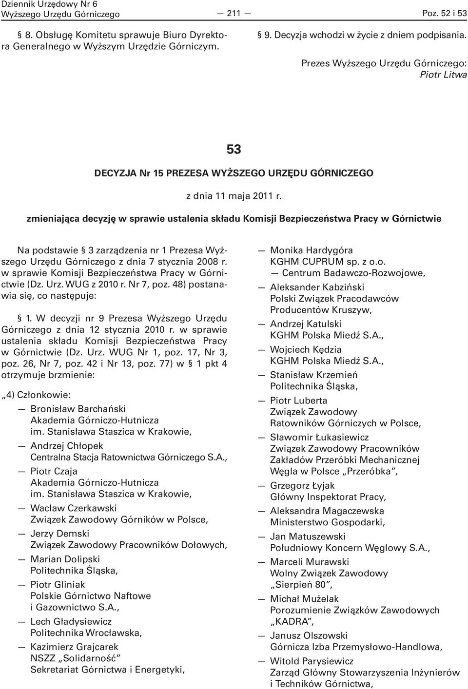 zmieniająca decyzję w sprawie ustalenia składu Komisji Bezpieczeństwa Pracy w Górnictwie Na podstawie 3 zarządzenia nr 1 Prezesa Wyższego Urzędu Górniczego z dnia 7 stycznia 2008 r.