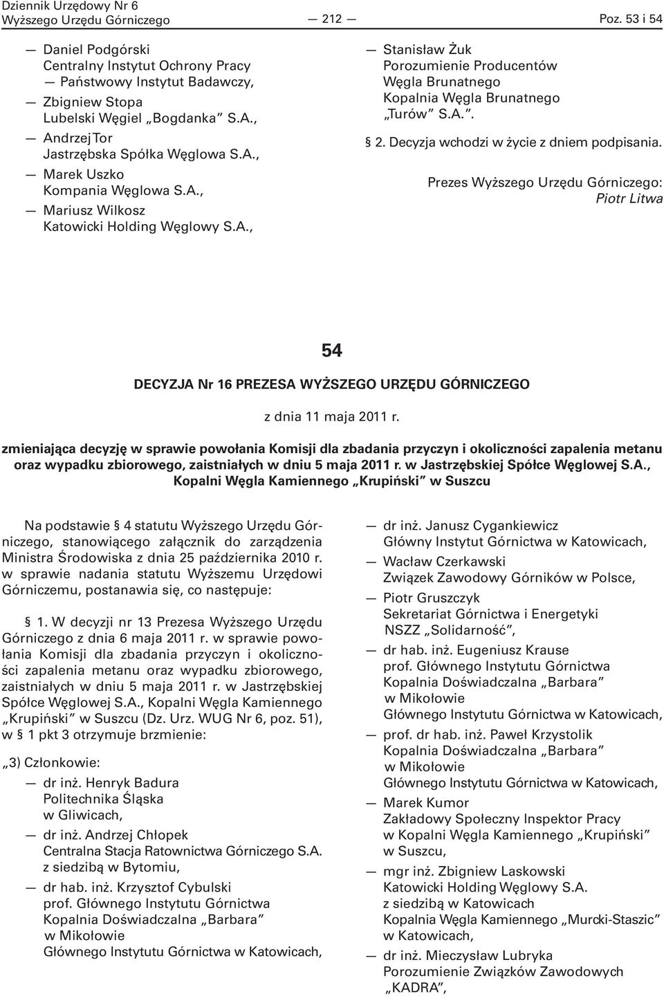 A.. 2. Decyzja wchodzi w życie z dniem podpisania. Prezes Wyższego Urzędu Górniczego: Piotr Litwa 54 DECYZJA Nr 16 PREZESA WYŻSZEGO URZĘDU GÓRNICZEGO z dnia 11 maja 2011 r.