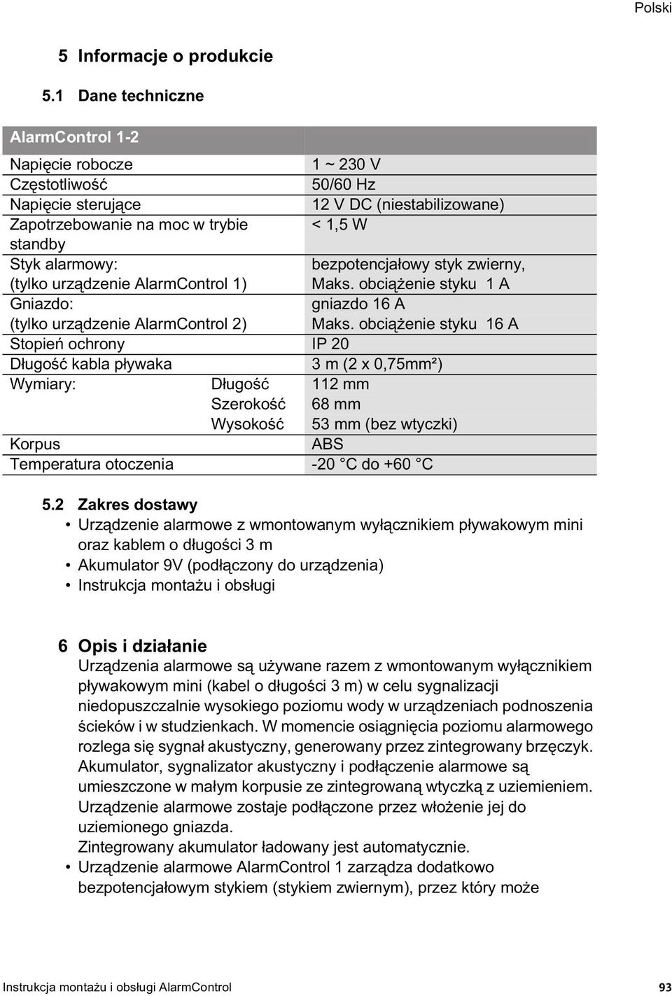 urz dzenie AlarmControl 1) bezpotencja owy styk zwierny, Maks. obci enie styku 1 A Gniazdo: gniazdo 16 A (tylko urz dzenie AlarmControl 2) Maks.