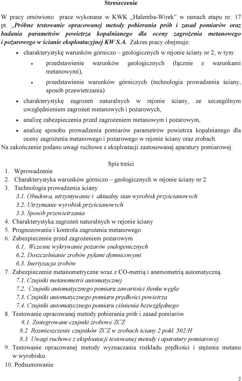 Zakres pracy obejmuje: charakterystykę warunków górniczo geologicznych w rejonie ściany nr 2, w tym: przedstawienie warunków geologicznych (łącznie z warunkami metanowymi), przedstawienie warunków