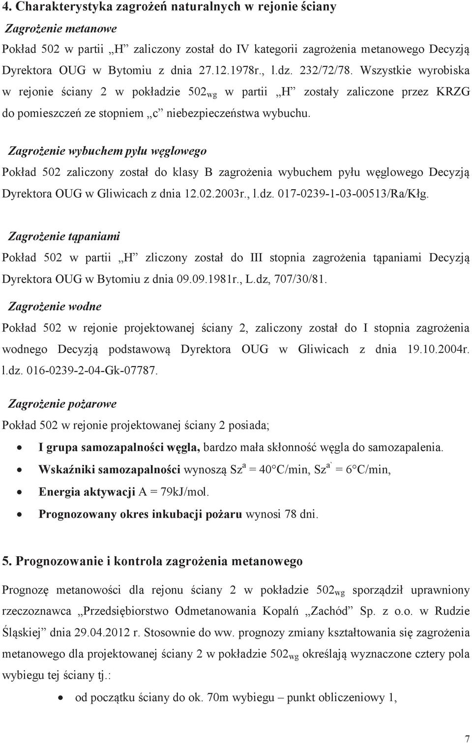 Zagrożenie wybuchem pyłu węglowego Pokład 502 zaliczony został do klasy B zagrożenia wybuchem pyłu węglowego Decyzją Dyrektora OUG w Gliwicach z dnia 12.02.2003r., l.dz. 017-0239-1-03-00513/Ra/Kłg.