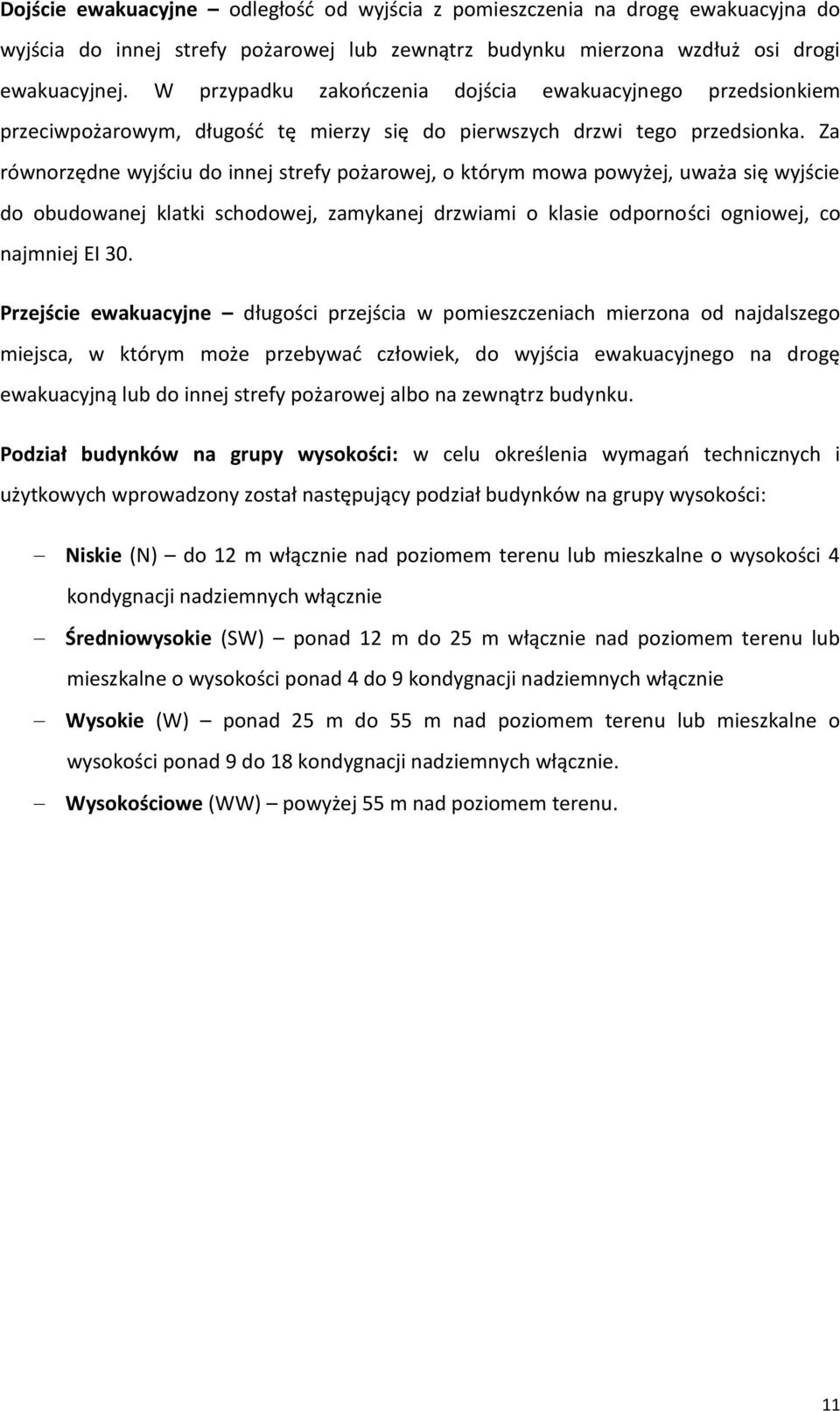 Za równorzędne wyjściu do innej strefy pożarowej, o którym mowa powyżej, uważa się wyjście do obudowanej klatki schodowej, zamykanej drzwiami o klasie odporności ogniowej, co najmniej EI 30.