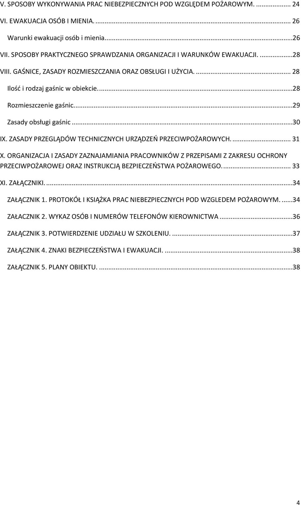 ...29 Zasady obsługi gaśnic...30 IX. ZASADY PRZEGLĄDÓW TECHNICZNYCH URZĄDZEŃ PRZECIWPOŻAROWYCH.... 31 X.