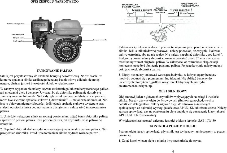 W żadnym wypadku nie należy używać zwietrzałego lub zanieczyszczonego paliwa ani mieszanki oleju i benzyny. Uważać, by do zbiornika paliwa nie dostały się zanieczyszczenia lub woda.