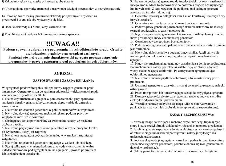 się iskra. i) Oddalić elektrodę o 4-5 mm, żeby wzbudzić łuk. j) Przybliżając elektrodę na 2-3 mm rozpoczynamy spawanie.!!uwaga!! Podczas spawania zabrania się podłączania innych odbiorników prądu.