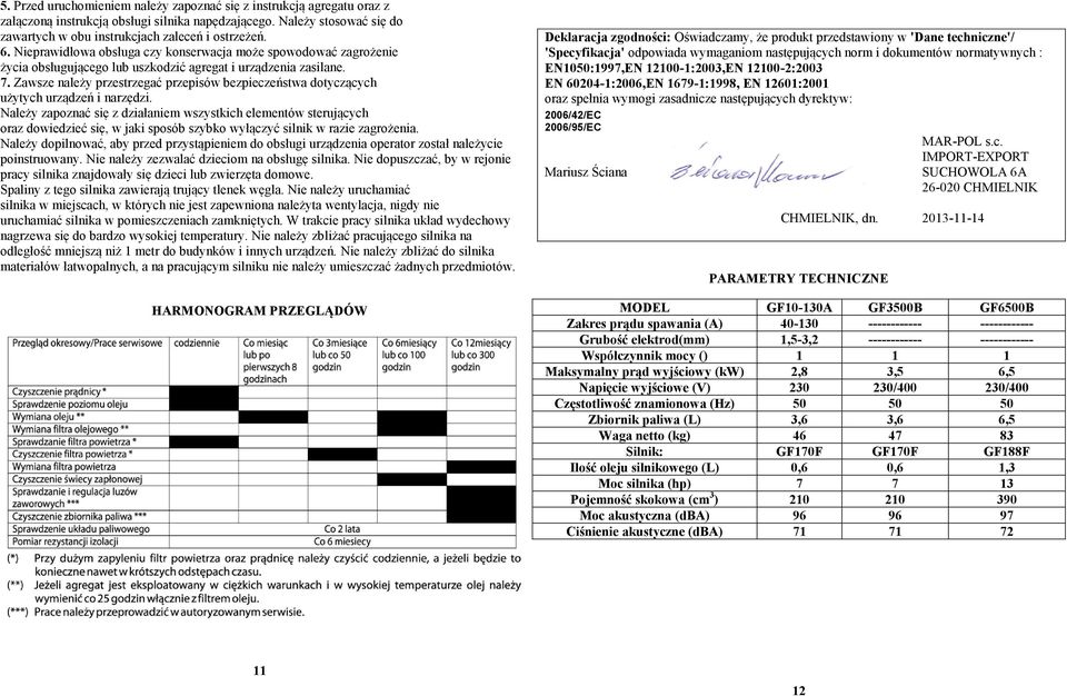 Zawsze należy przestrzegać przepisów bezpieczeństwa dotyczących użytych urządzeń i narzędzi.