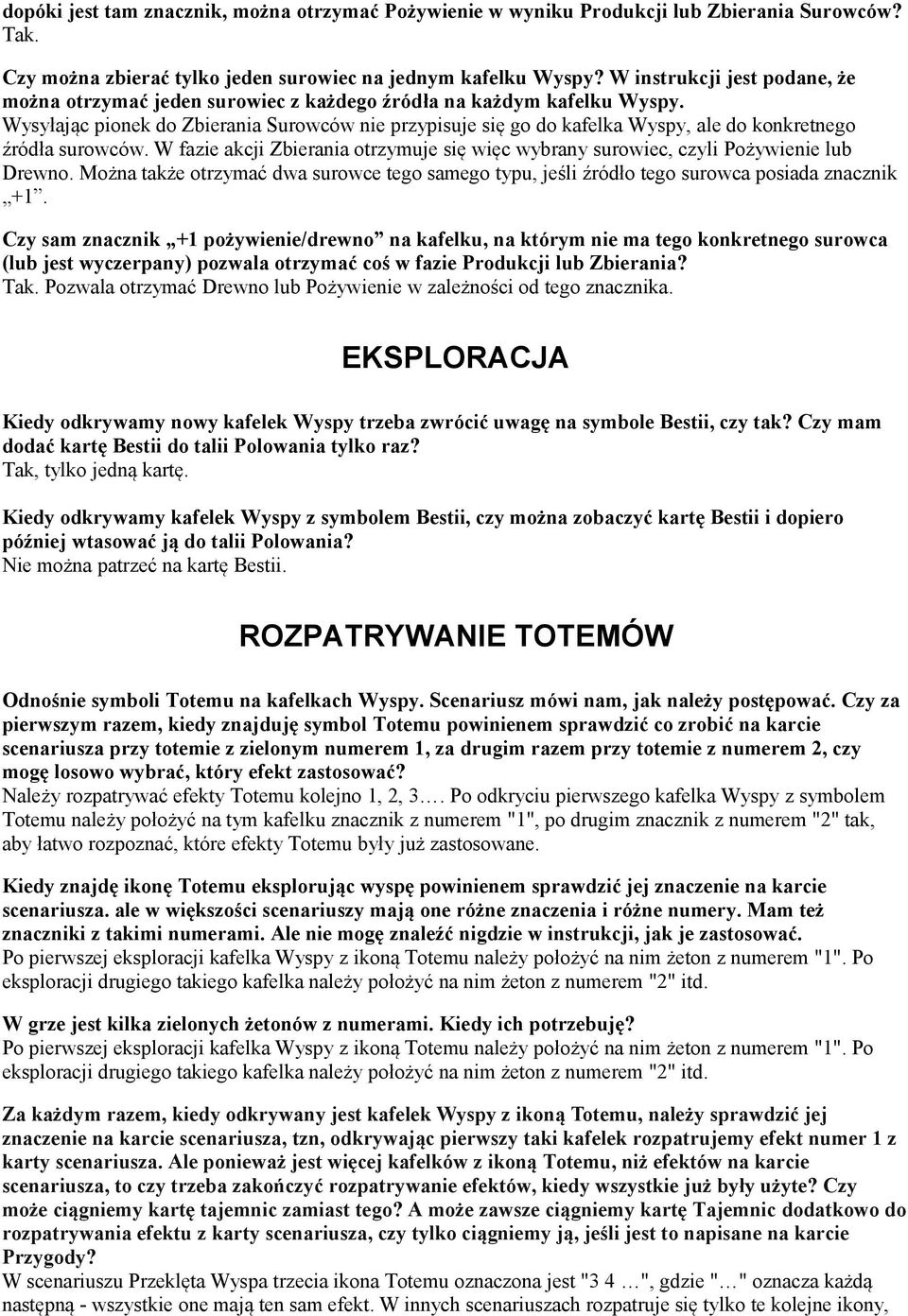 Wysyłając pionek do Zbierania Surowców nie przypisuje się go do kafelka Wyspy, ale do konkretnego źródła surowców.