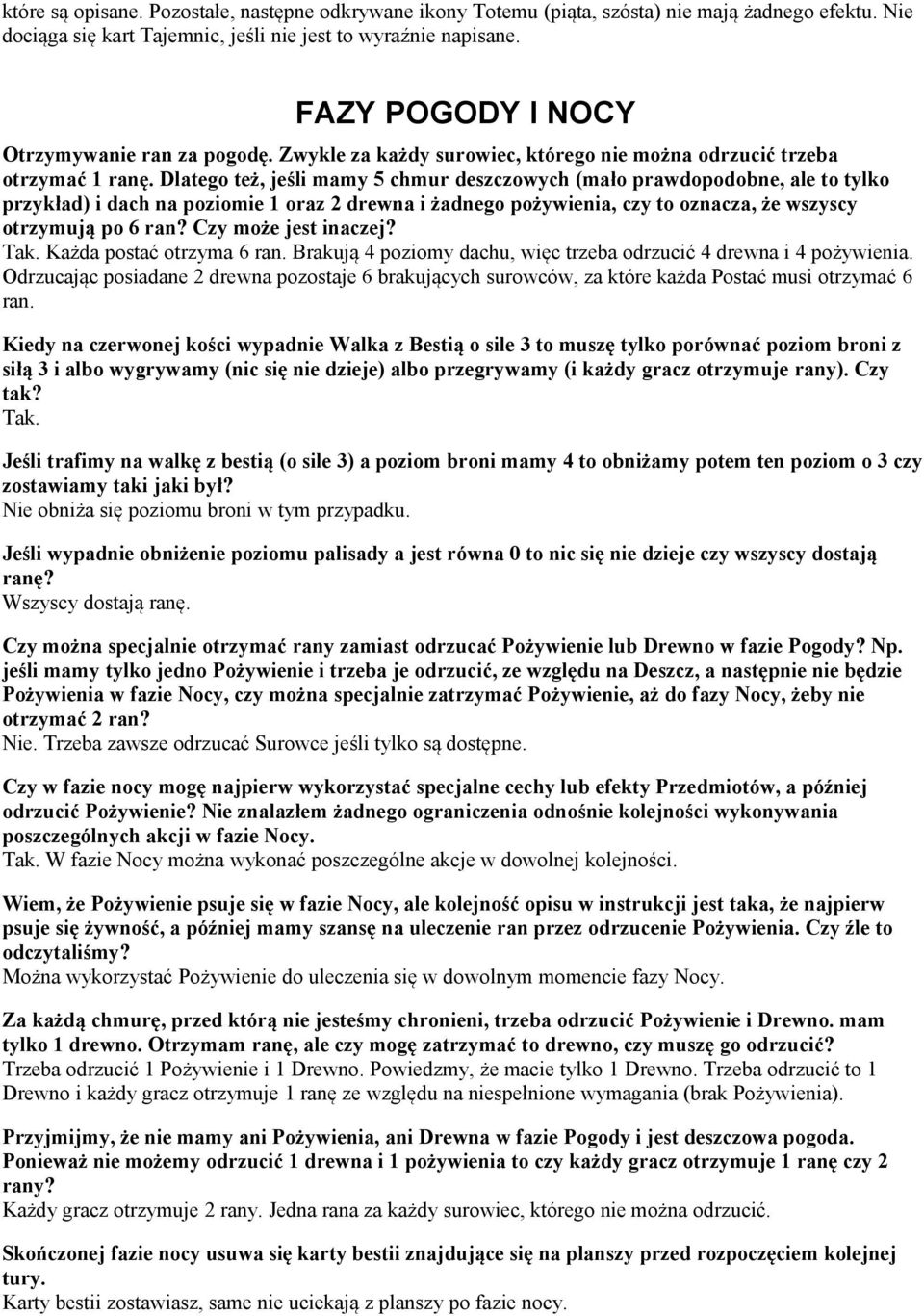 Dlatego też, jeśli mamy 5 chmur deszczowych (mało prawdopodobne, ale to tylko przykład) i dach na poziomie 1 oraz 2 drewna i żadnego pożywienia, czy to oznacza, że wszyscy otrzymują po 6 ran?