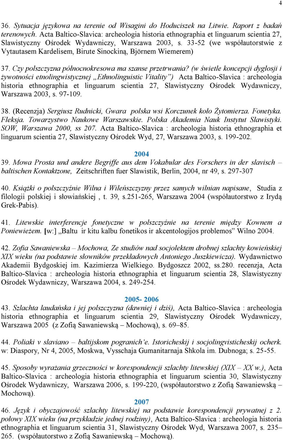 33-52 (we współautorstwie z Vytautasem Kardelisem, Birute Sinockiną, Björnem Wiemerem) 37. Czy polszczyzna północnokresowa ma szanse przetrwania?