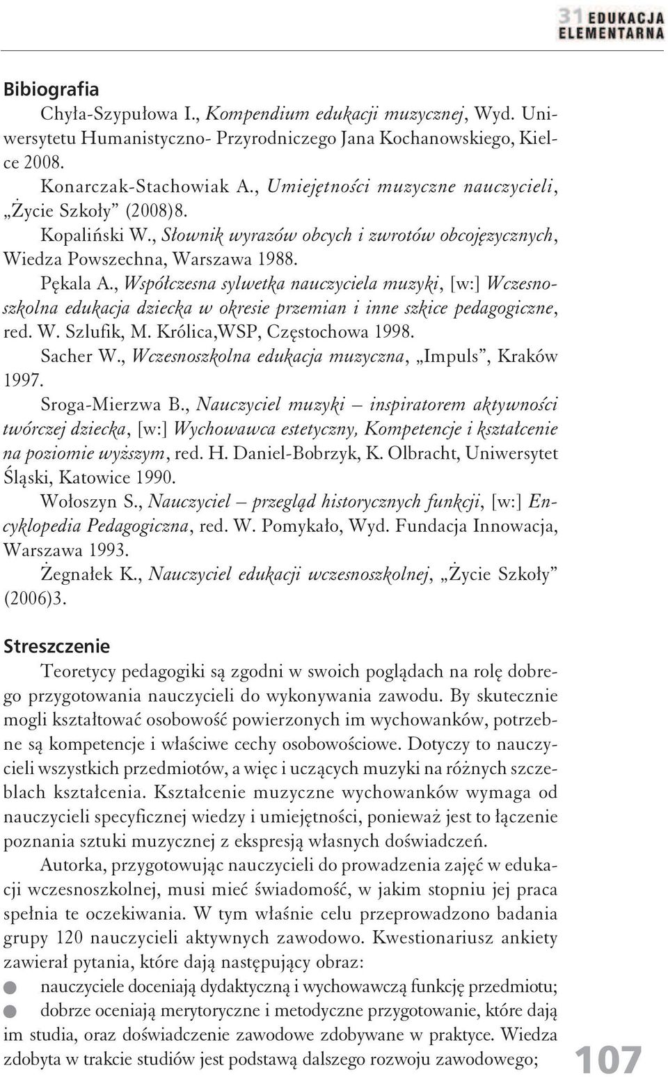 , Współczesna sylwetka nauczyciela muzyki, [w:] Wczesnoszkolna edukacja dziecka w okresie przemian i inne szkice pedagogiczne, red. W. Szlufik, M. Królica,WSP, Częstochowa 1998. Sacher W.