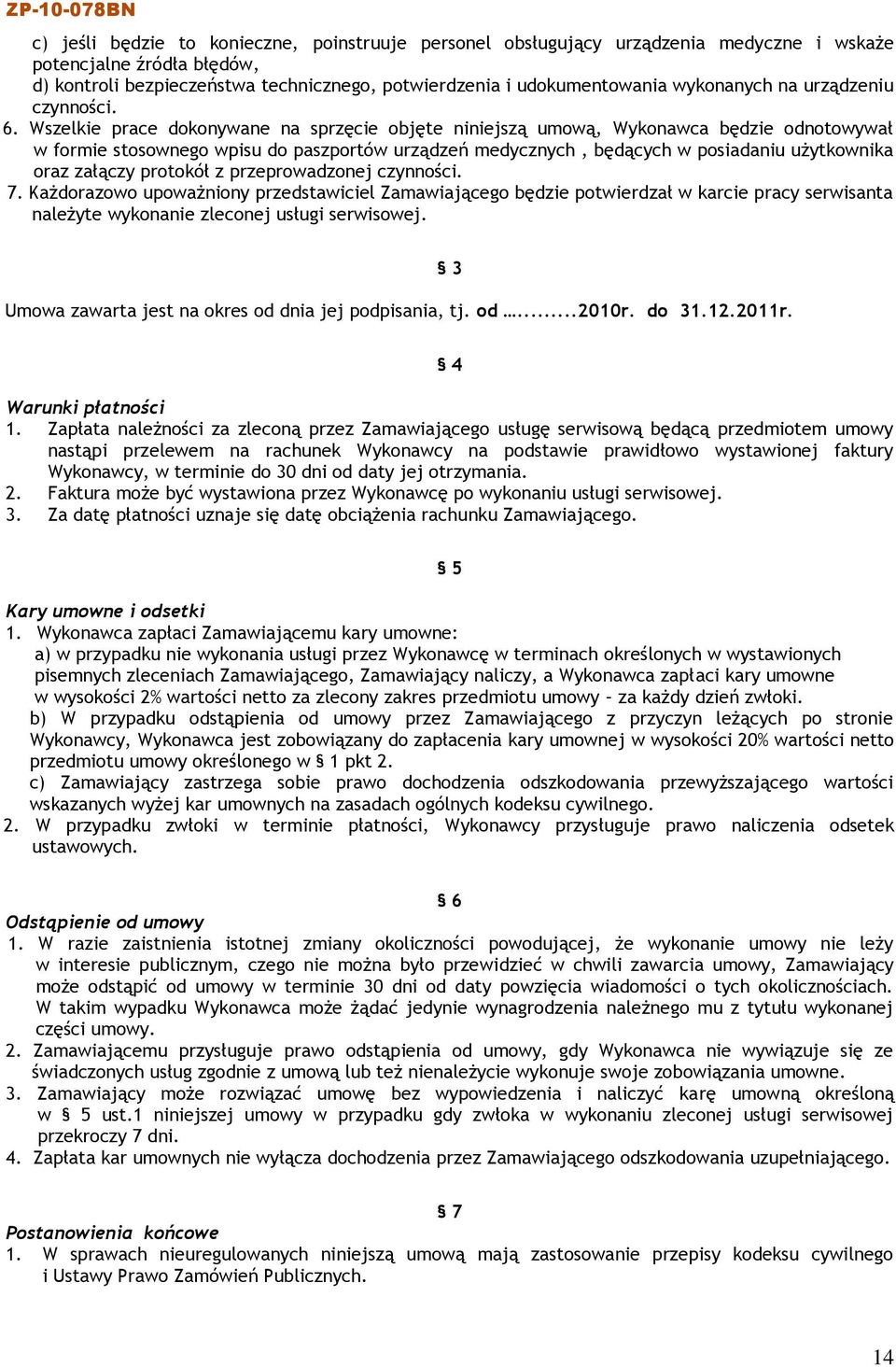 Wszelkie prace dokonywane na sprzęcie objęte niniejszą umową, Wykonawca będzie odnotowywał w formie stosownego wpisu do paszportów urządzeń medycznych, będących w posiadaniu użytkownika oraz załączy