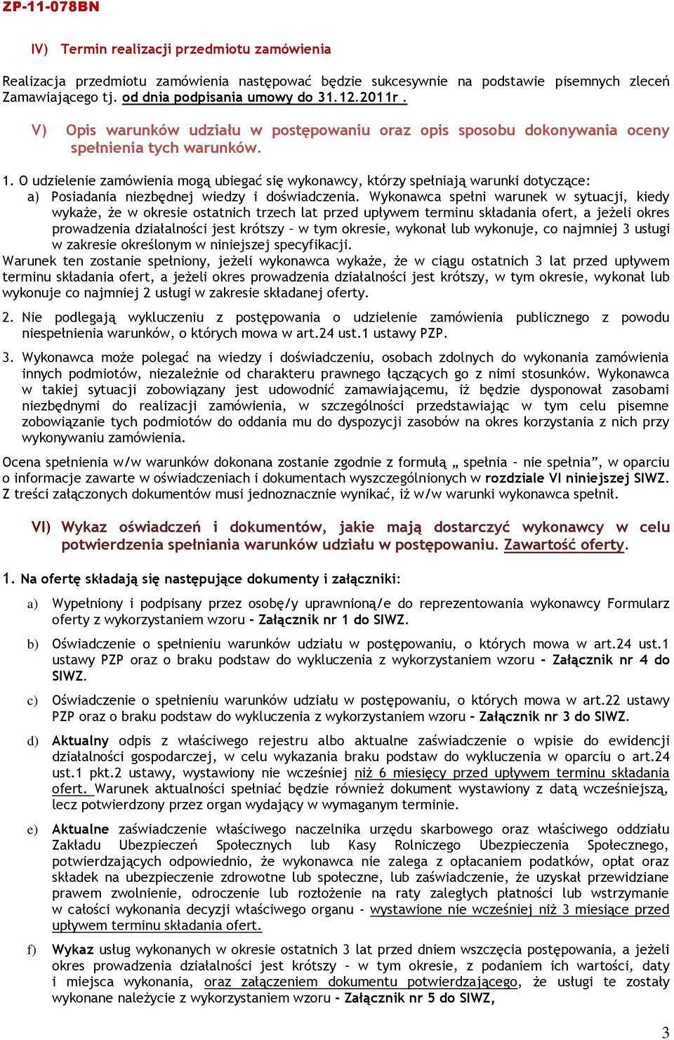 O udzielenie zamówienia mogą ubiegać się wykonawcy, którzy spełniają warunki dotyczące: a) Posiadania niezbędnej wiedzy i doświadczenia.