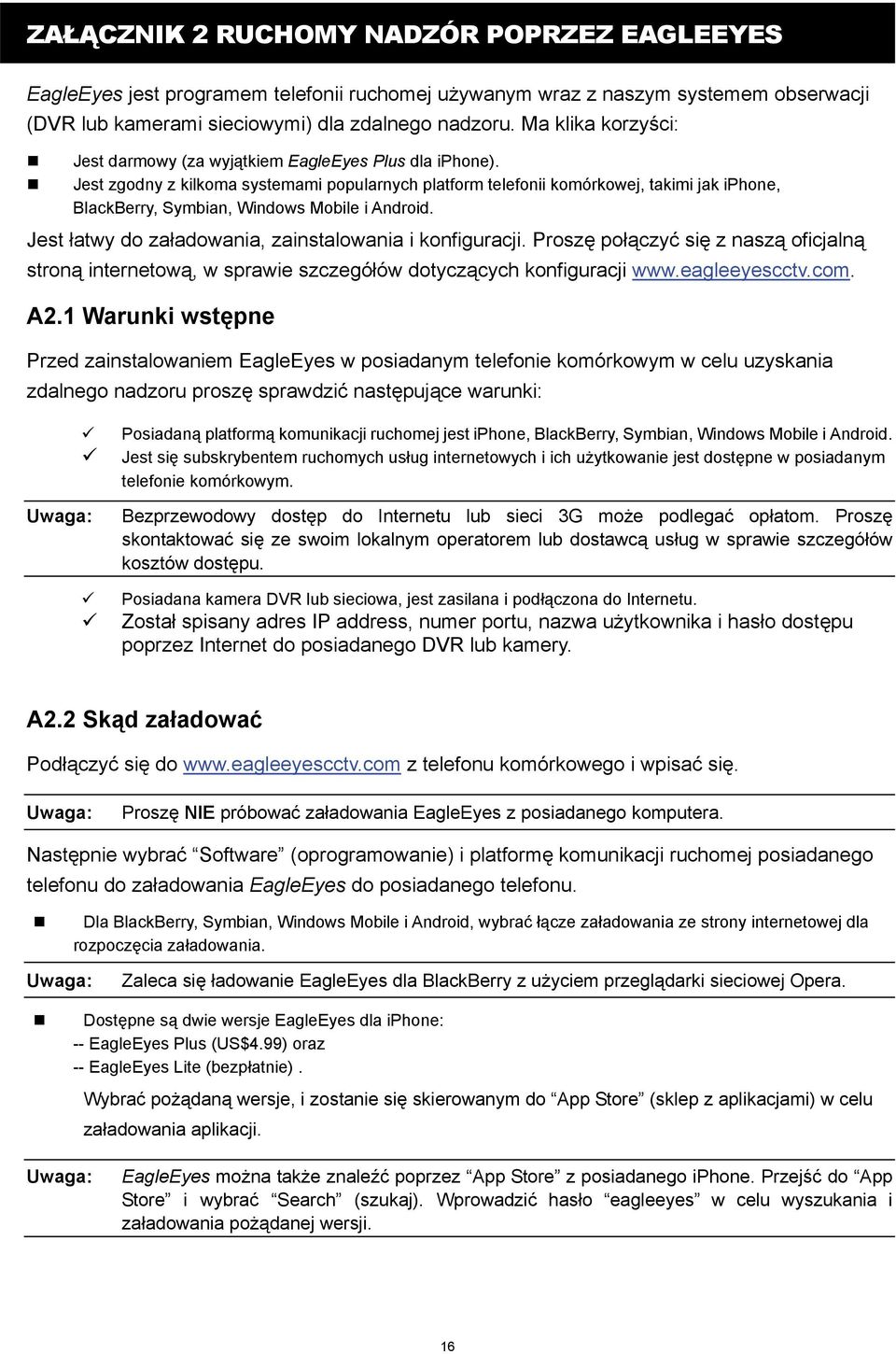 Jest zgodny z kilkoma systemami popularnych platform telefonii komórkowej, takimi jak iphone, BlackBerry, Symbian, Windows Mobile i Android. Jest łatwy do załadowania, zainstalowania i konfiguracji.